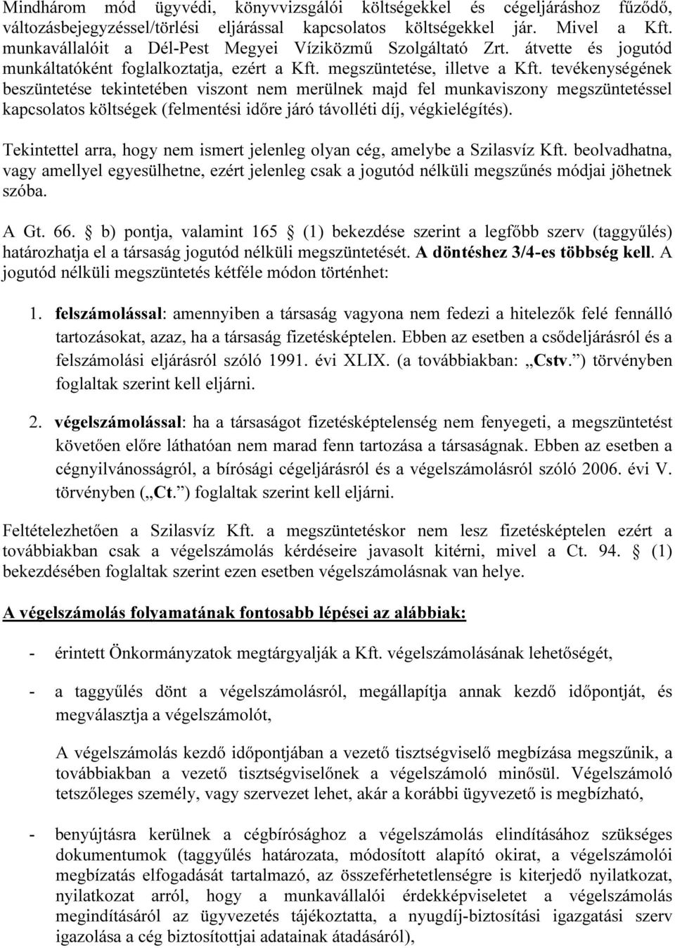 tevékenységének beszüntetése tekintetében viszont nem merülnek majd fel munkaviszony megszüntetéssel kapcsolatos költségek (felmentési időre járó távolléti díj, végkielégítés).