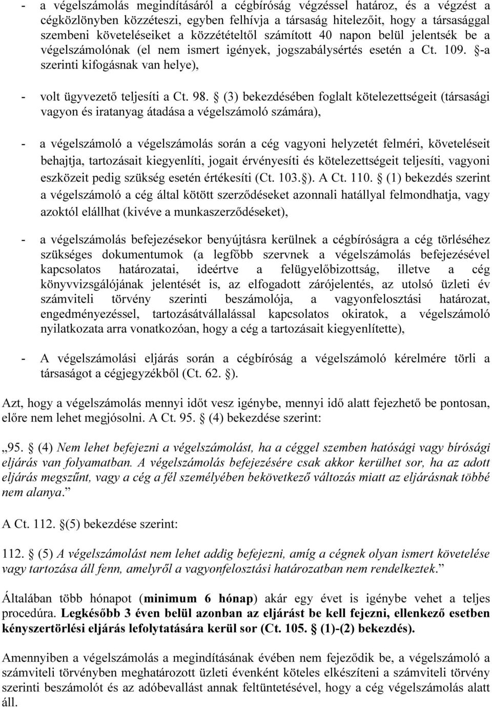 (3) bekezdésében foglalt kötelezettségeit (társasági vagyon és iratanyag átadása a végelszámoló számára), - a végelszámoló a végelszámolás során a cég vagyoni helyzetét felméri, követeléseit