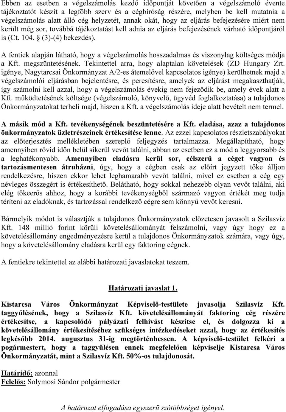 A fentiek alapján látható, hogy a végelszámolás hosszadalmas és viszonylag költséges módja a Kft. megszüntetésének. Tekintettel arra, hogy alaptalan követelések (ZD Hungary Zrt.