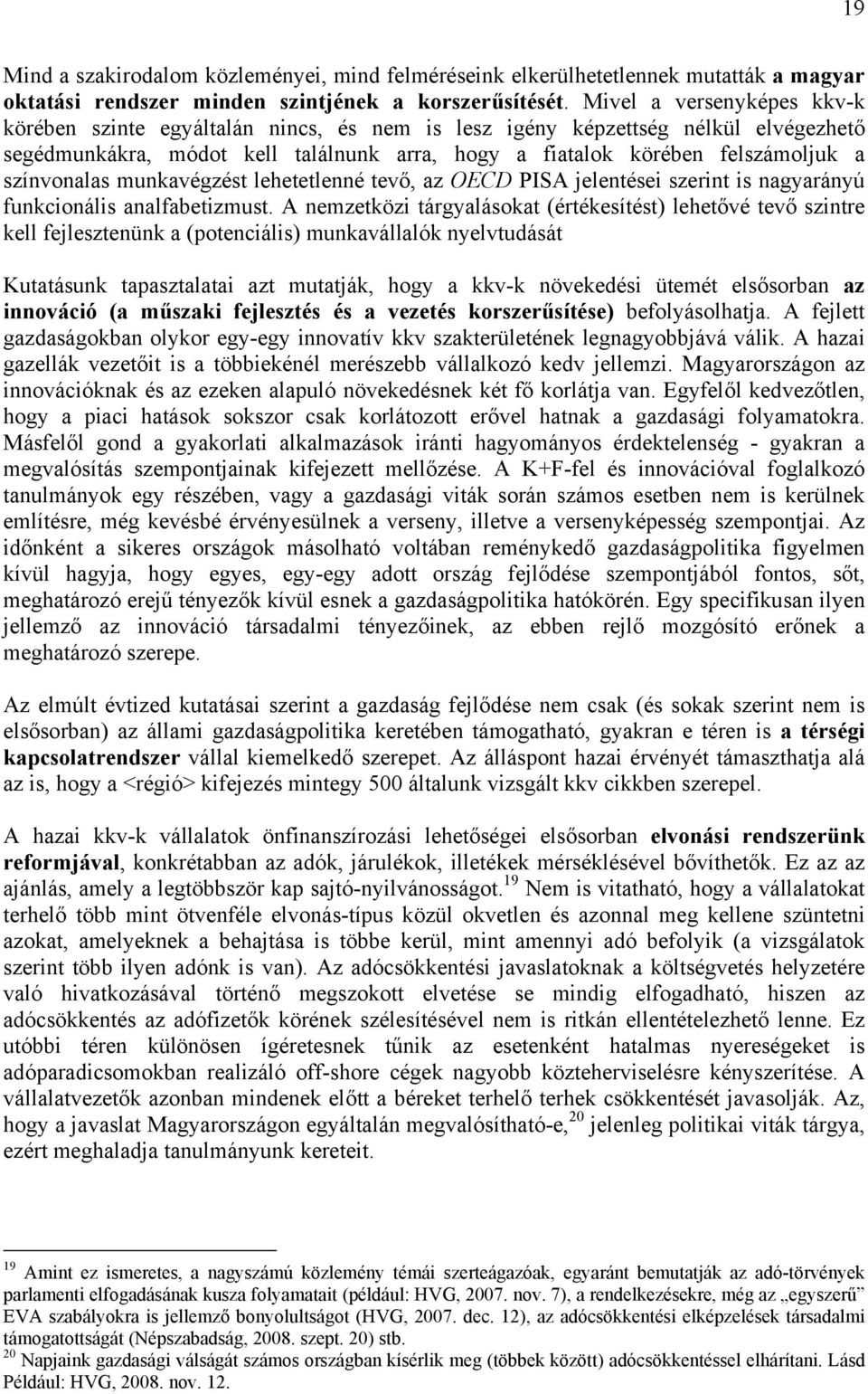 színvonalas munkavégzést lehetetlenné tevő, az OECD PISA jelentései szerint is nagyarányú funkcionális analfabetizmust.