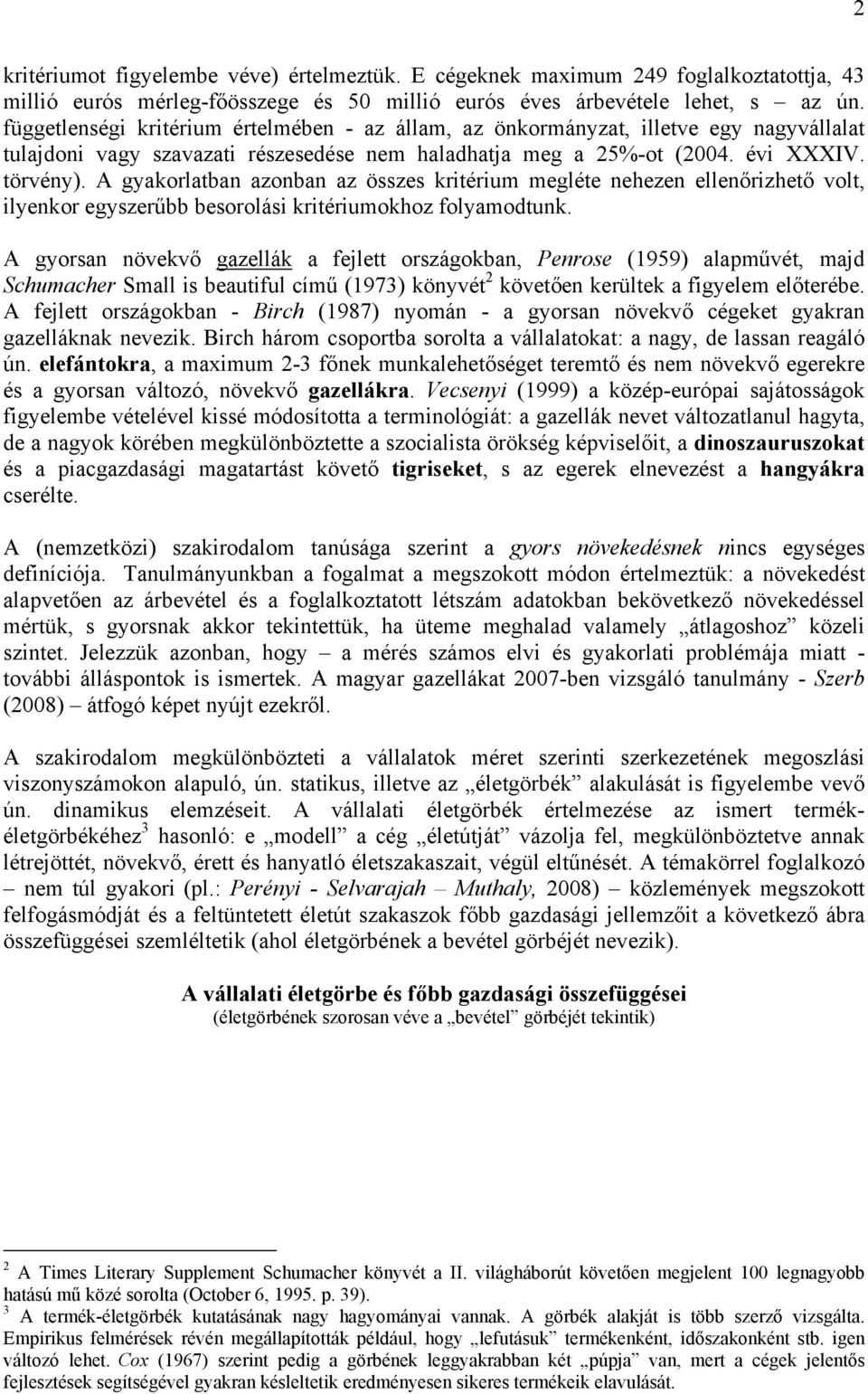 A gyakorlatban azonban az összes kritérium megléte nehezen ellenőrizhető volt, ilyenkor egyszerűbb besorolási kritériumokhoz folyamodtunk.