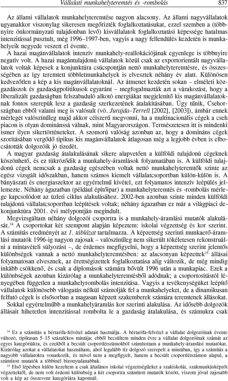 intenzitással pusztult, még 1996 1997-ben, vagyis a nagy fellendülés kezdetén is munkahelyeik negyede veszett el évente.