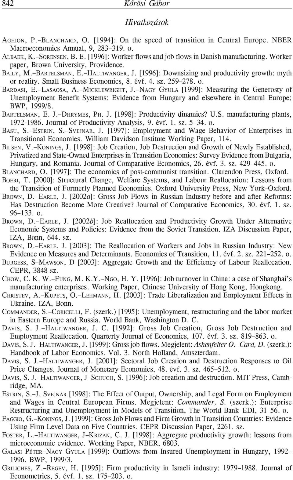 LASAOSA, A. MICKLEWRIGHT, J. NAGY GYULA [1999]: Measuring the Generosty of Unemployment Benefit Systems: Evidence from Hungary and elsewhere in Central Europe; BWP, 1999/8. BARTELSMAN, E. J. DHRYMES, PH.