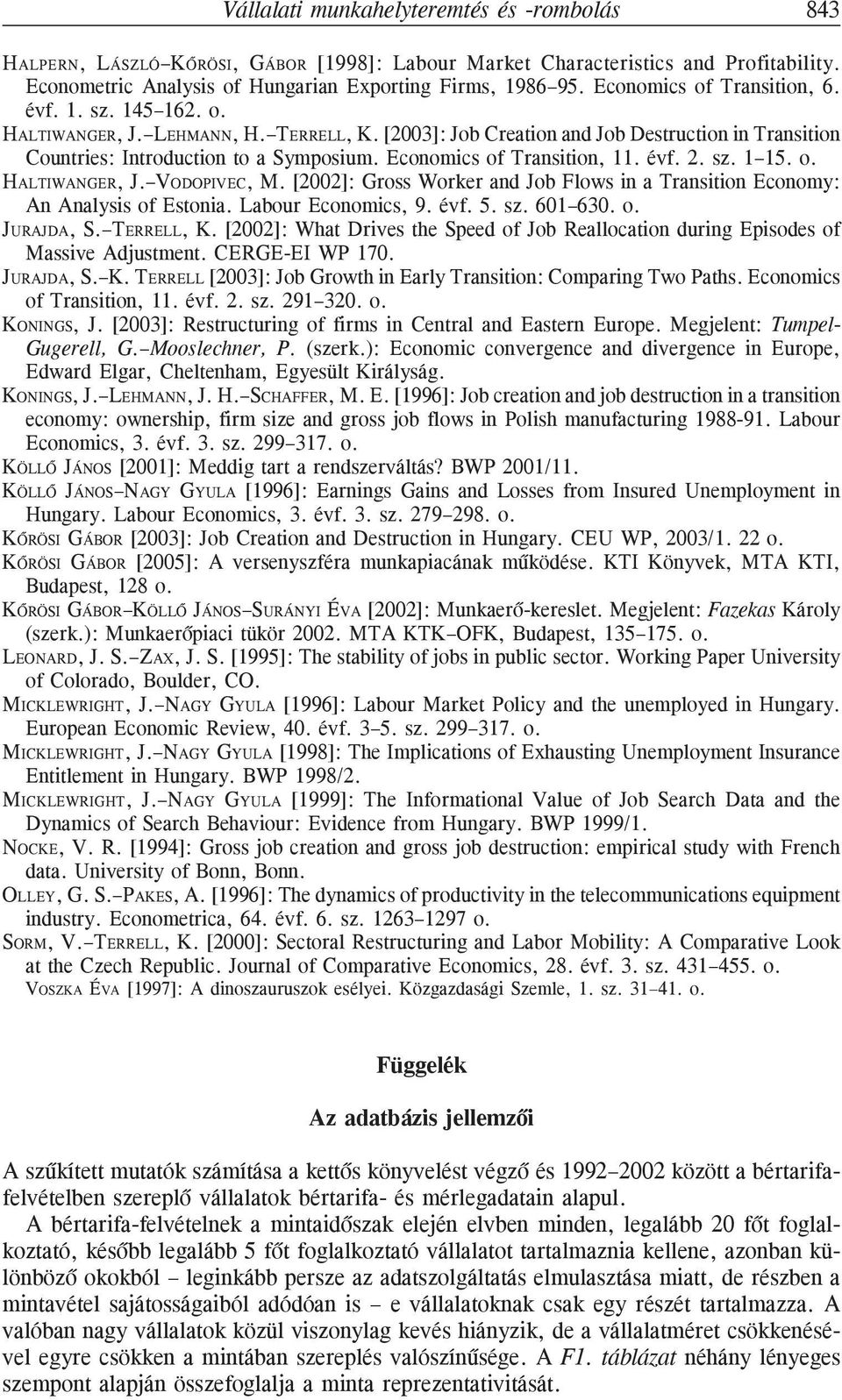 Economics of Transition, 11. évf. 2. sz. 1 15. o. HALTIWANGER, J. VODOPIVEC, M. [2002]: Gross Worker and Job Flows in a Transition Economy: An Analysis of Estonia. Labour Economics, 9. évf. 5. sz. 601 630.