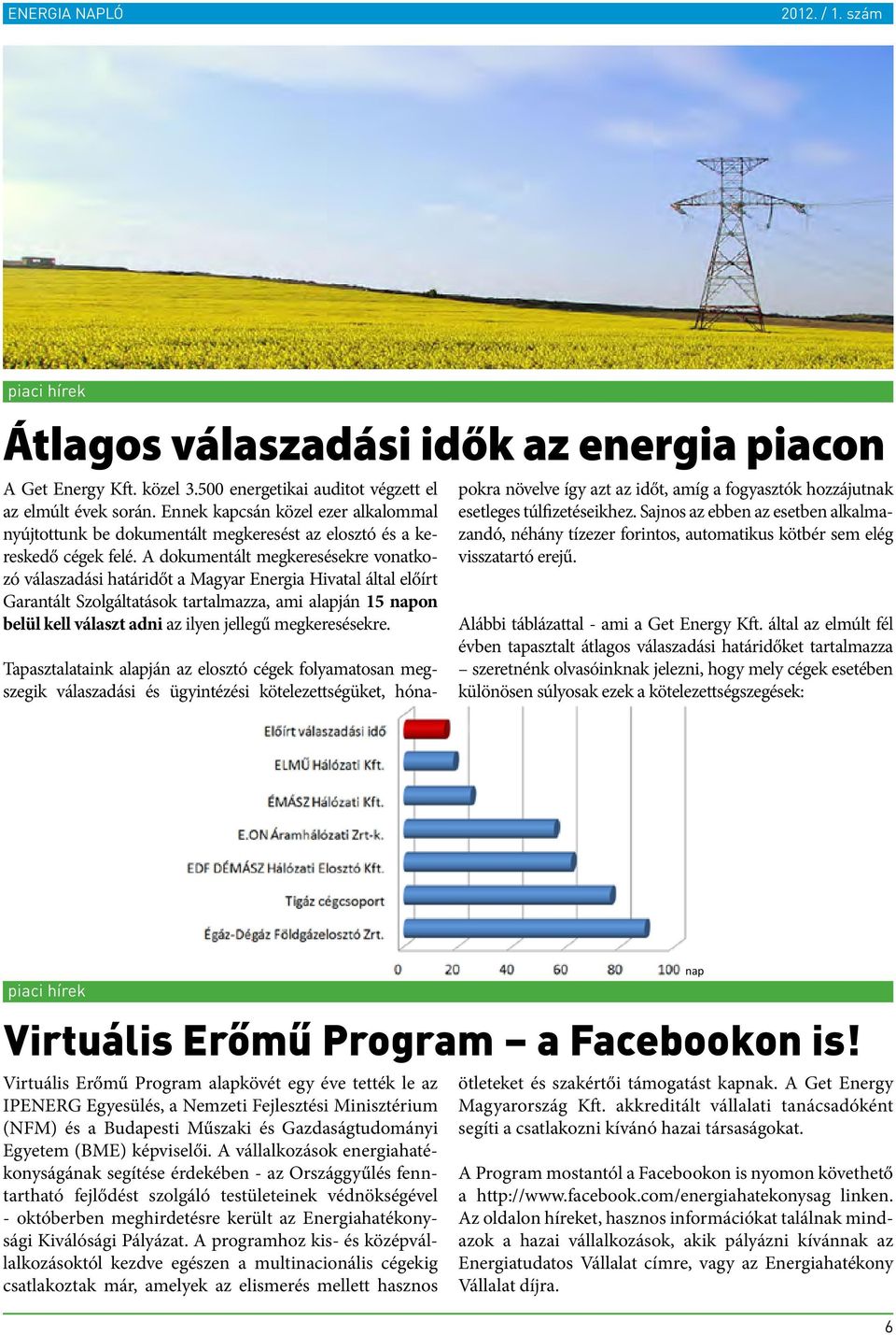 A dokumentált megkeresésekre vonatkozó válaszadási határidőt a Magyar Energia Hivatal által előírt Garantált Szolgáltatások tartalmazza, ami alapján 15 napon belül kell választ adni az ilyen jellegű