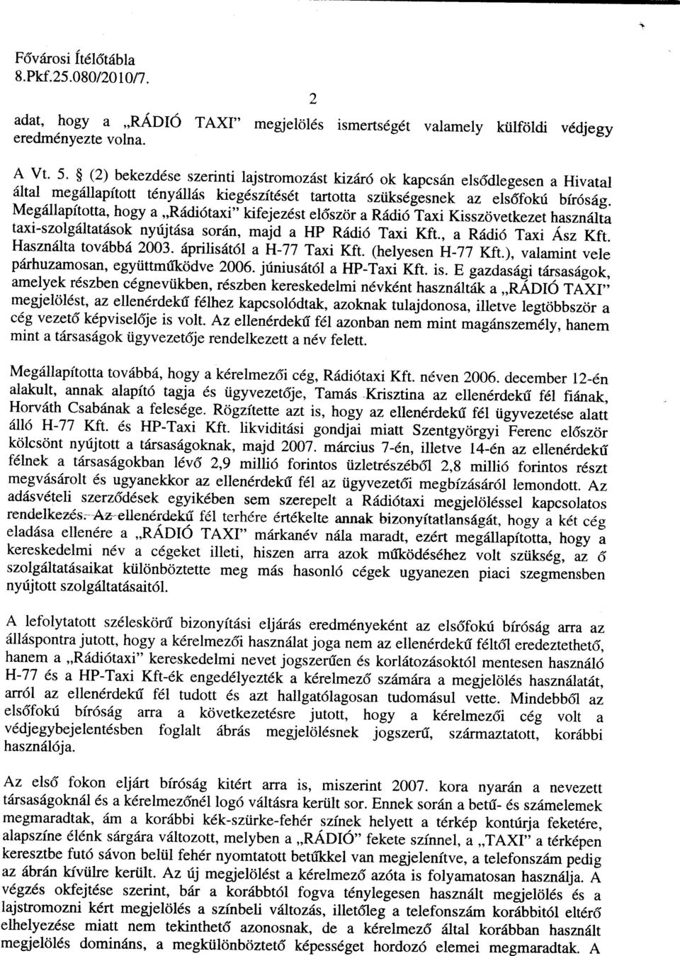 radiötaxi'' kifejezést először a Rádió Taxi Kisszövetkezet használta taxi-szolgáltatások nyújtása során, majd a HP Rádió Taxi Kft., a Rádió Taxi Ász Kft. Használta továbbá 2003.