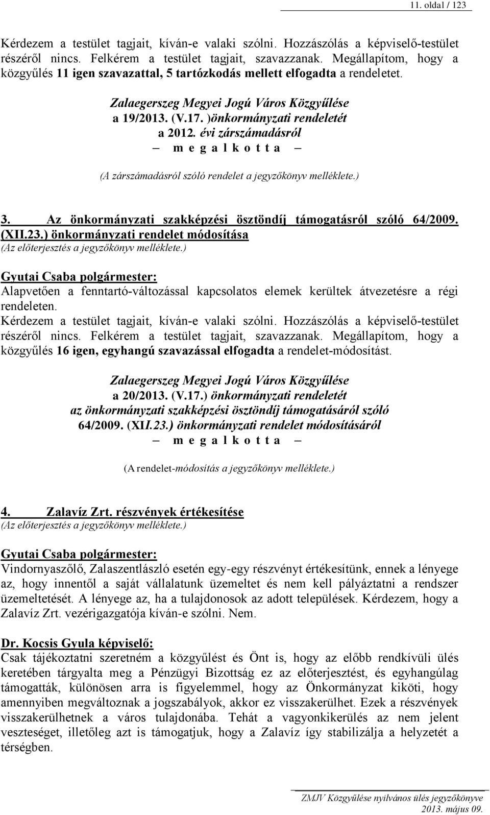 évi zárszámadásról m e g a l k o t t a (A zárszámadásról szóló rendelet a jegyzőkönyv melléklete.) 3. Az önkormányzati szakképzési ösztöndíj támogatásról szóló 64/2009. (XII.23.