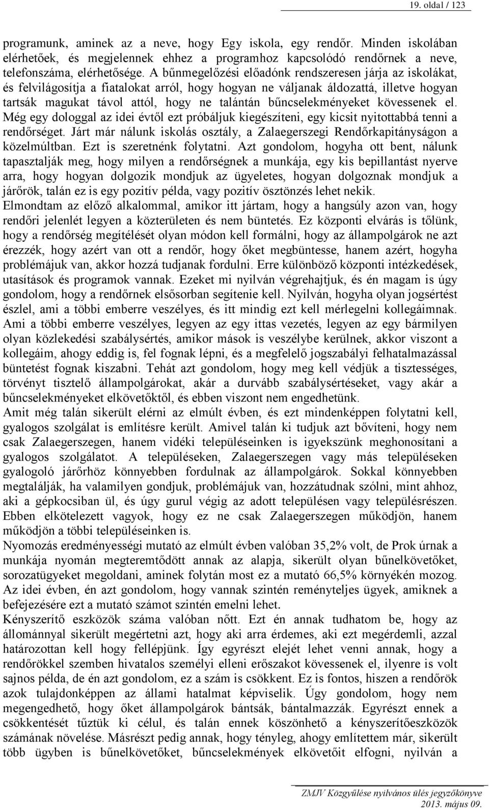 bűncselekményeket kövessenek el. Még egy dologgal az idei évtől ezt próbáljuk kiegészíteni, egy kicsit nyitottabbá tenni a rendőrséget.