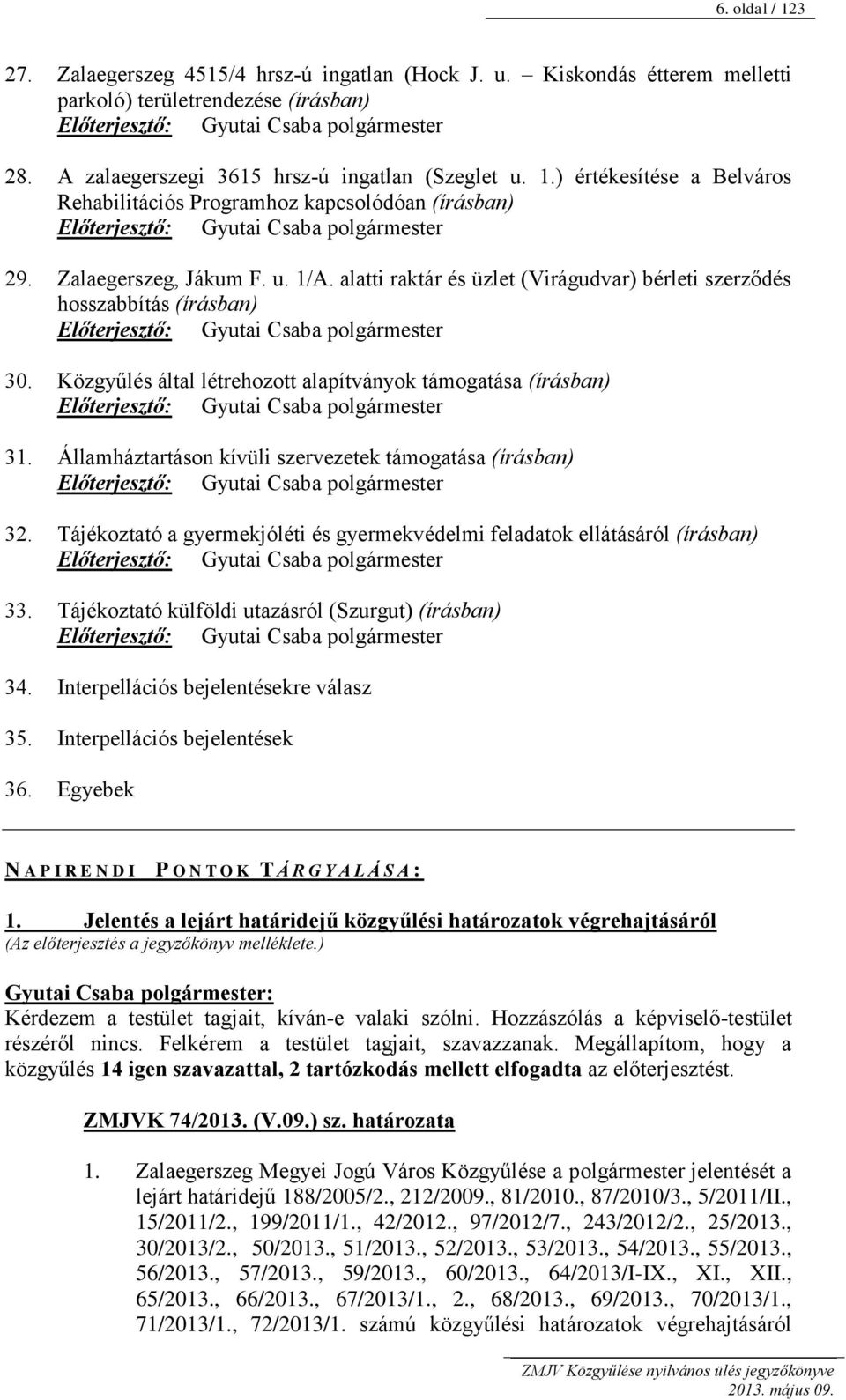 alatti raktár és üzlet (Virágudvar) bérleti szerződés hosszabbítás (írásban) Előterjesztő: Gyutai Csaba polgármester 30.