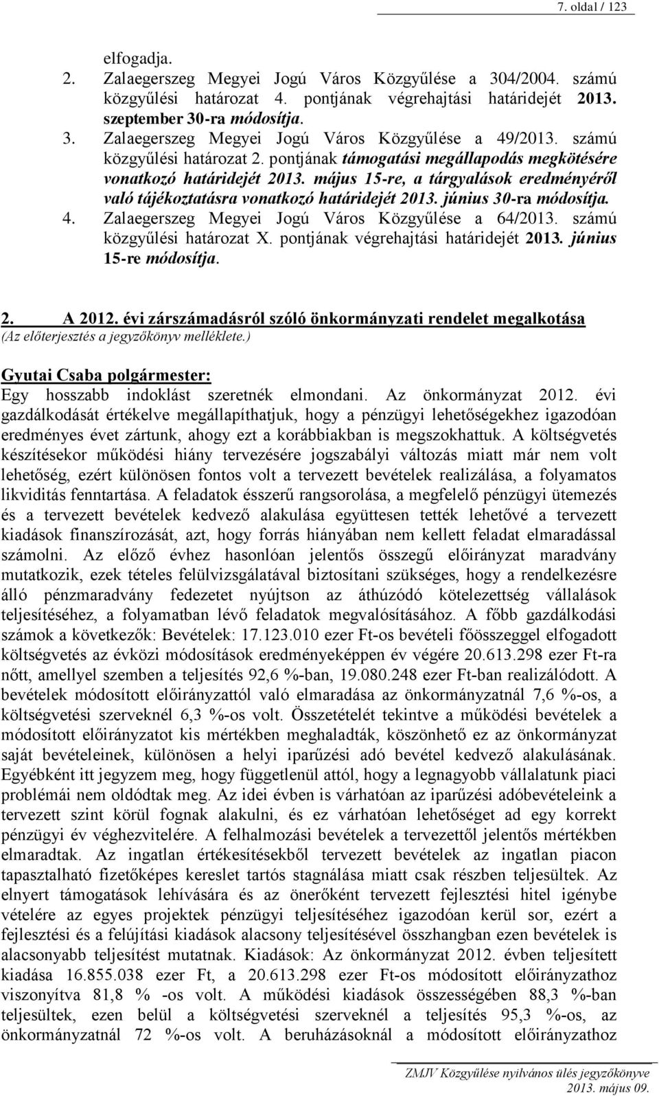 június 30-ra módosítja. 4. Zalaegerszeg Megyei Jogú Város Közgyűlése a 64/2013. számú közgyűlési határozat X. pontjának végrehajtási határidejét 2013. június 15-re módosítja. 2. A 2012.