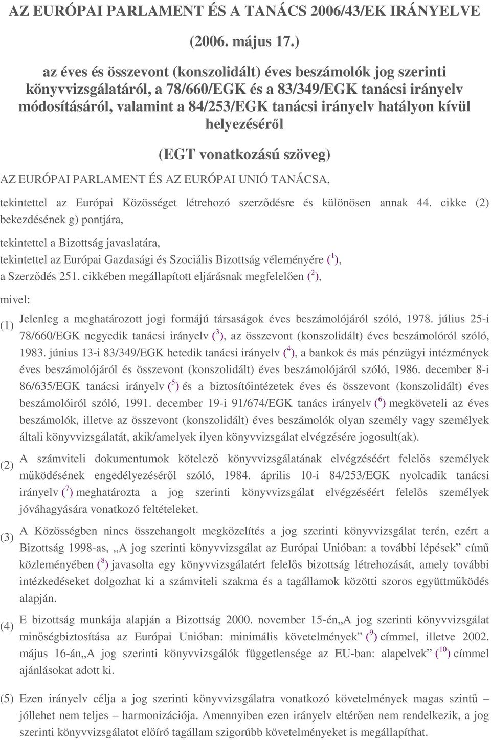 cikkében megállapított eljárásnak megfelelıen ( 2 ), mivel: (1) (2) (3) (4) Jelenleg a meghatározott jogi formájú társaságok éves beszámolójáról szóló, 1978.