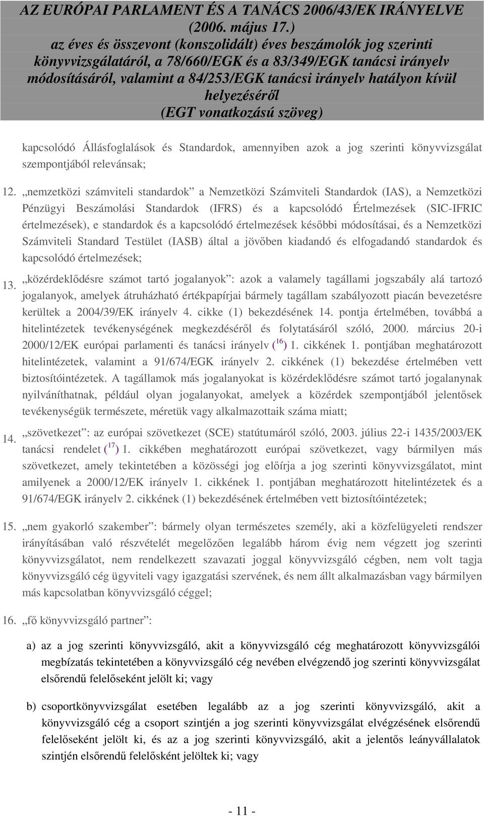 kapcsolódó értelmezések késıbbi módosításai, és a Nemzetközi Számviteli Standard Testület (IASB) által a jövıben kiadandó és elfogadandó standardok és kapcsolódó értelmezések; 13. 14.