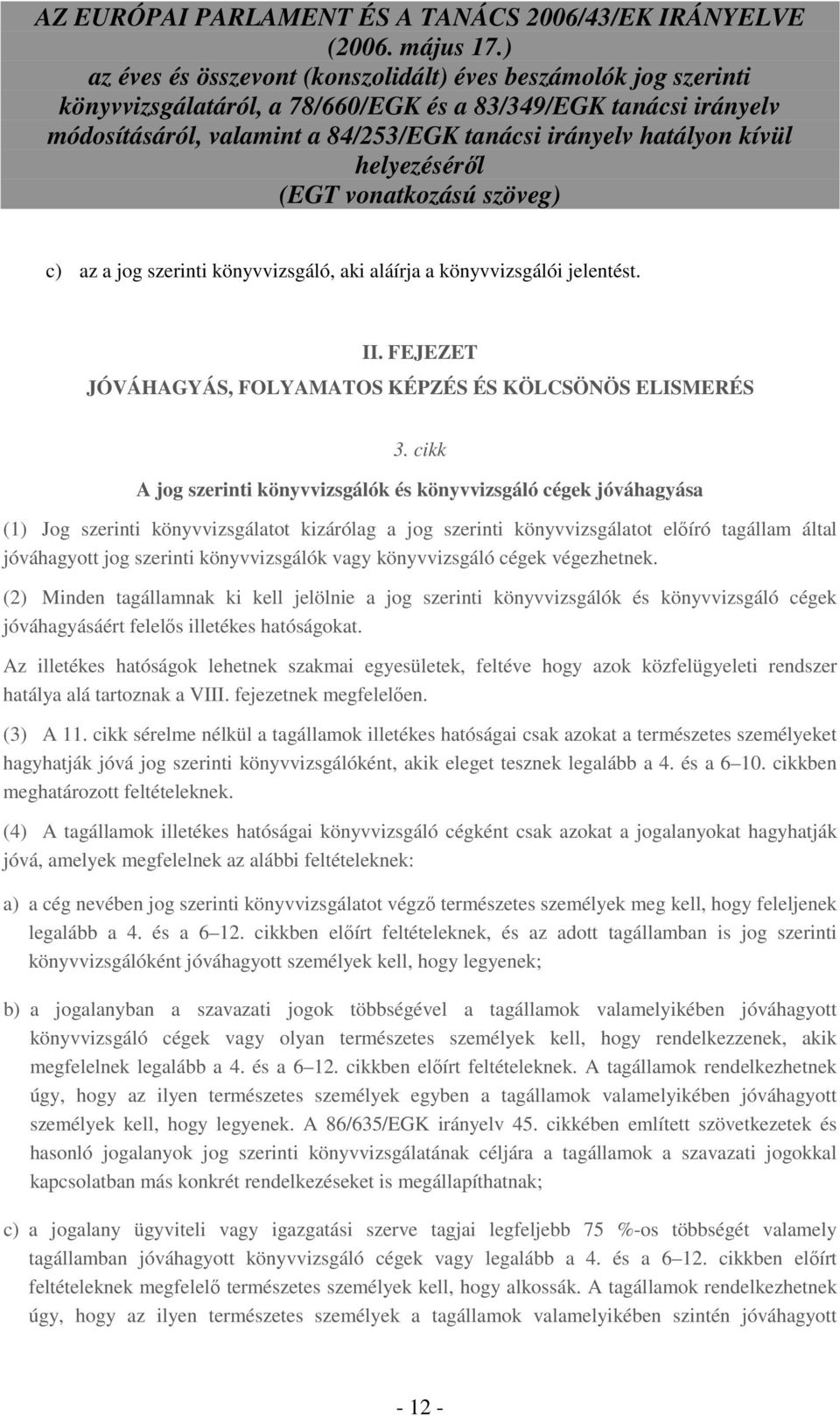 könyvvizsgálók vagy könyvvizsgáló cégek végezhetnek. (2) Minden tagállamnak ki kell jelölnie a jog szerinti könyvvizsgálók és könyvvizsgáló cégek jóváhagyásáért felelıs illetékes hatóságokat.