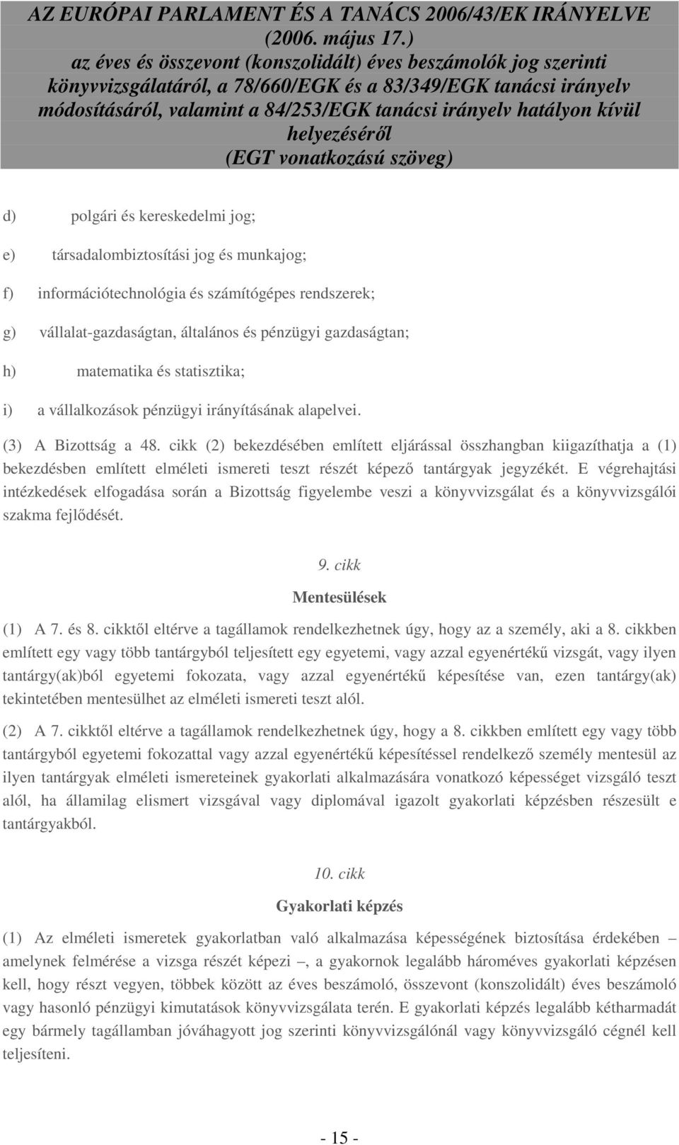 cikk (2) bekezdésében említett eljárással összhangban kiigazíthatja a (1) bekezdésben említett elméleti ismereti teszt részét képezı tantárgyak jegyzékét.