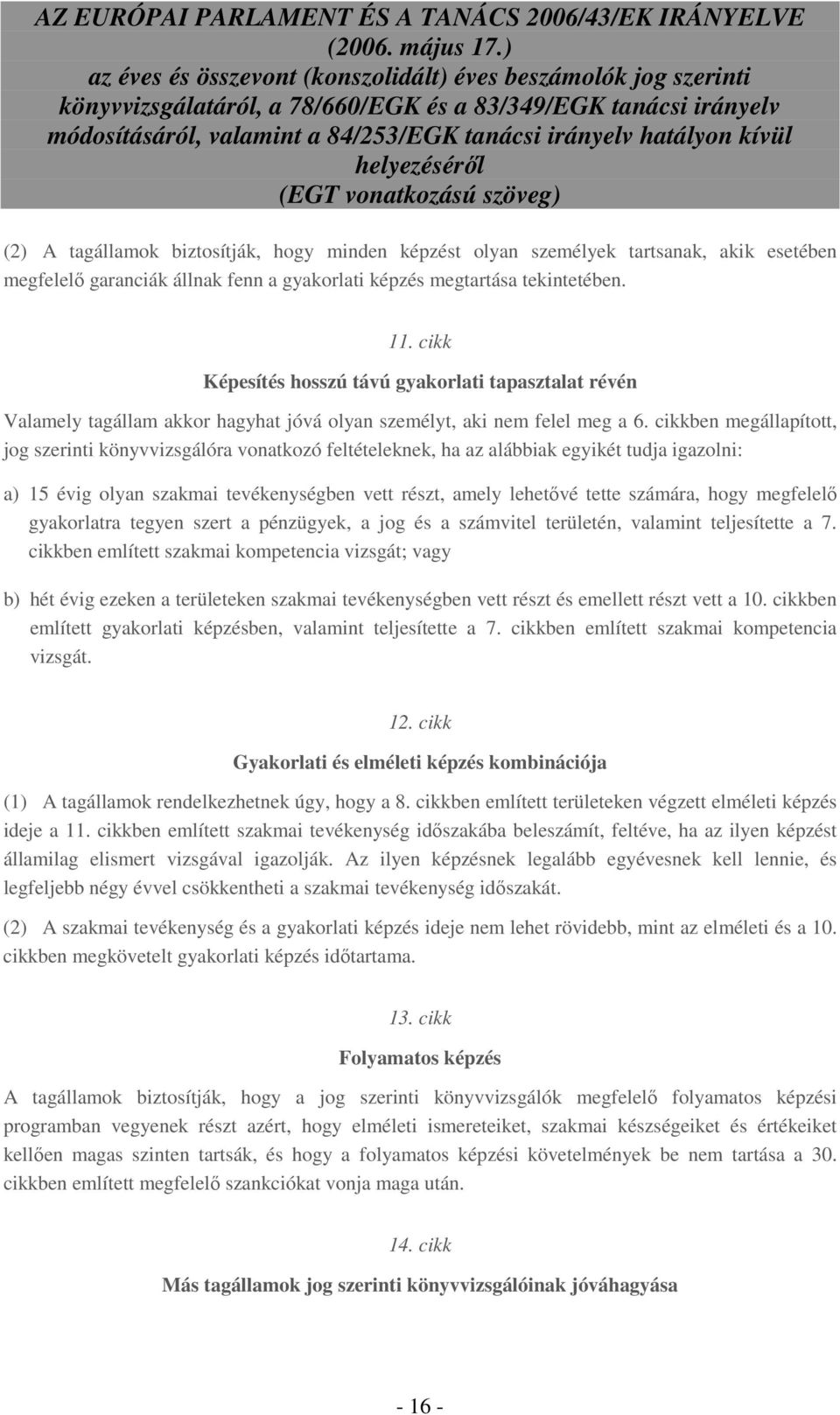 cikkben megállapított, jog szerinti könyvvizsgálóra vonatkozó feltételeknek, ha az alábbiak egyikét tudja igazolni: a) 15 évig olyan szakmai tevékenységben vett részt, amely lehetıvé tette számára,