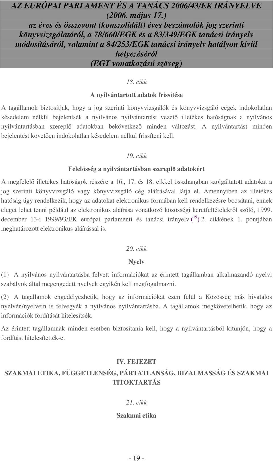 19. cikk Felelısség a nyilvántartásban szereplı adatokért A megfelelı illetékes hatóságok részére a 16., 17. és 18.