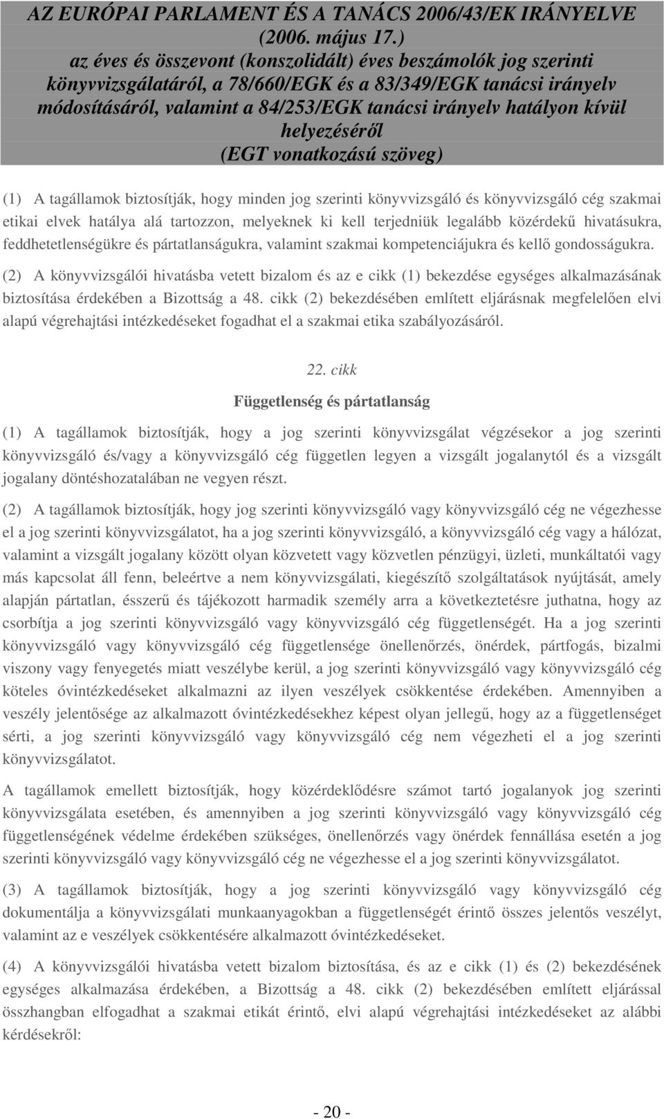 (2) A könyvvizsgálói hivatásba vetett bizalom és az e cikk (1) bekezdése egységes alkalmazásának biztosítása érdekében a Bizottság a 48.