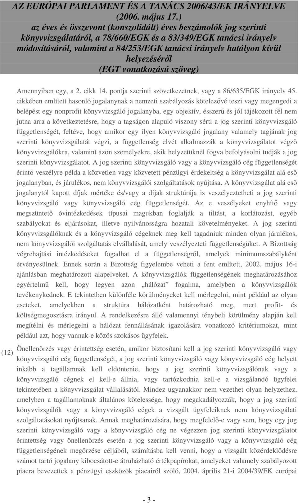 arra a következtetésre, hogy a tagságon alapuló viszony sérti a jog szerinti könyvvizsgáló függetlenségét, feltéve, hogy amikor egy ilyen könyvvizsgáló jogalany valamely tagjának jog szerinti