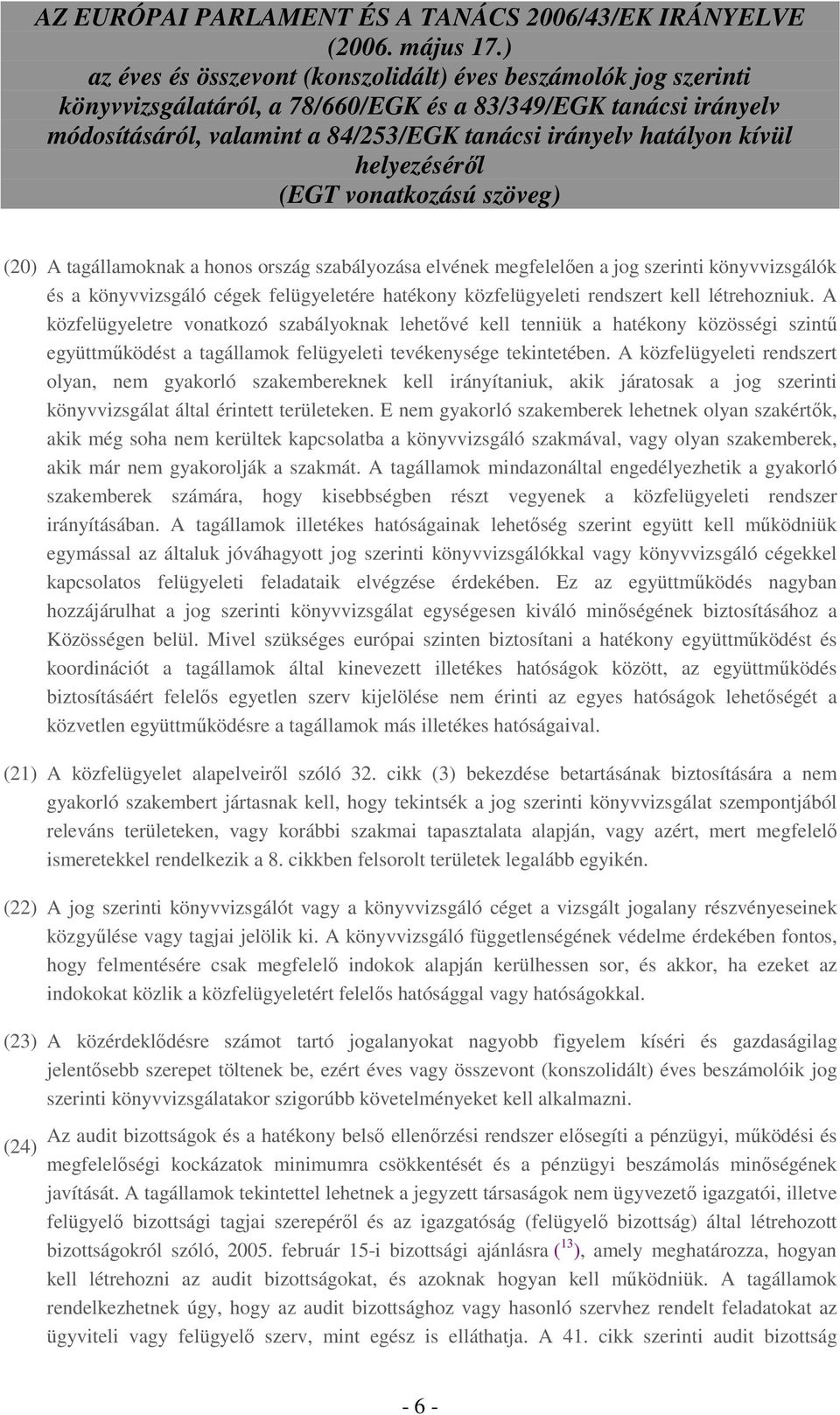 A közfelügyeleti rendszert olyan, nem gyakorló szakembereknek kell irányítaniuk, akik járatosak a jog szerinti könyvvizsgálat által érintett területeken.