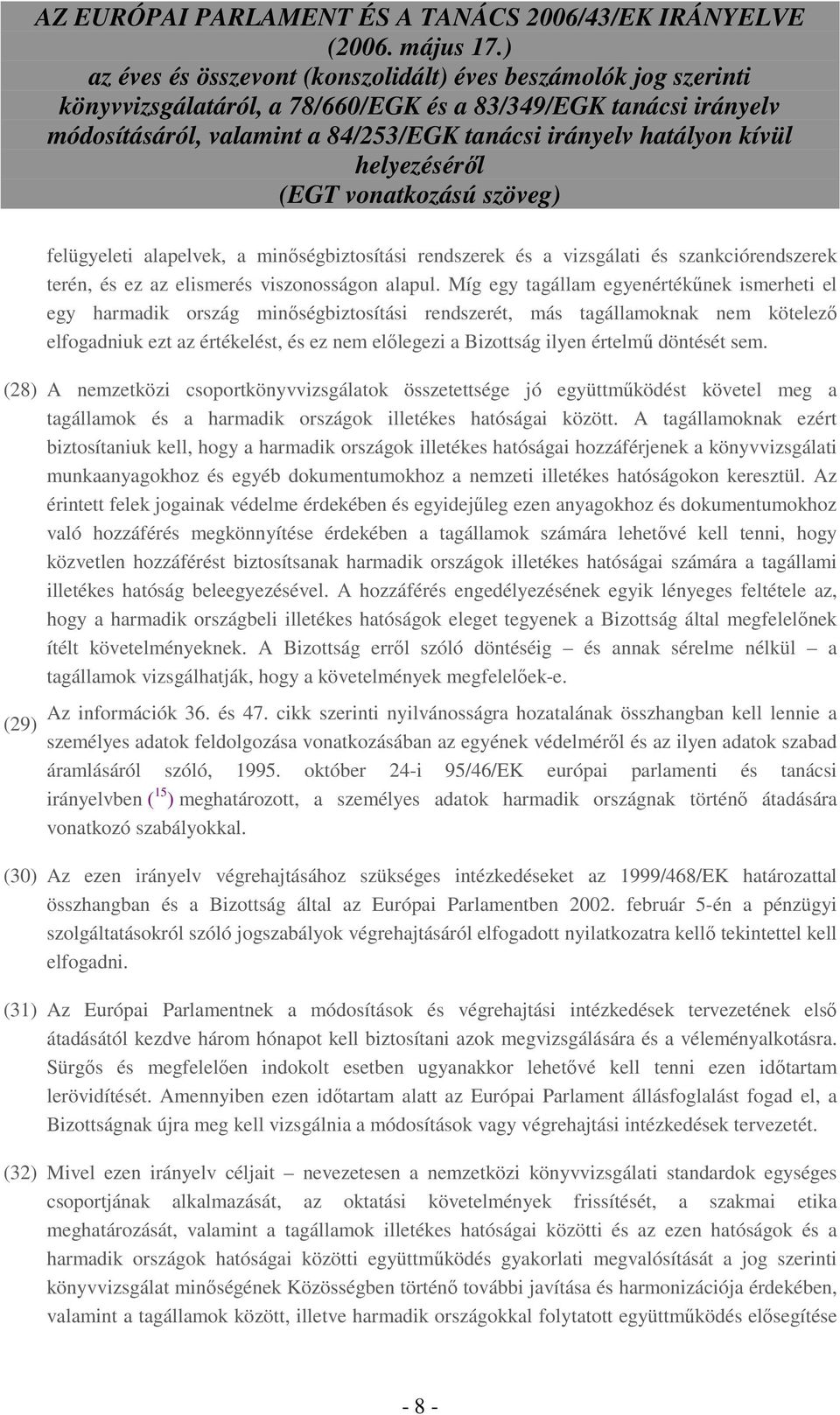 értelmő döntését sem. (28) A nemzetközi csoportkönyvvizsgálatok összetettsége jó együttmőködést követel meg a tagállamok és a harmadik országok illetékes hatóságai között.