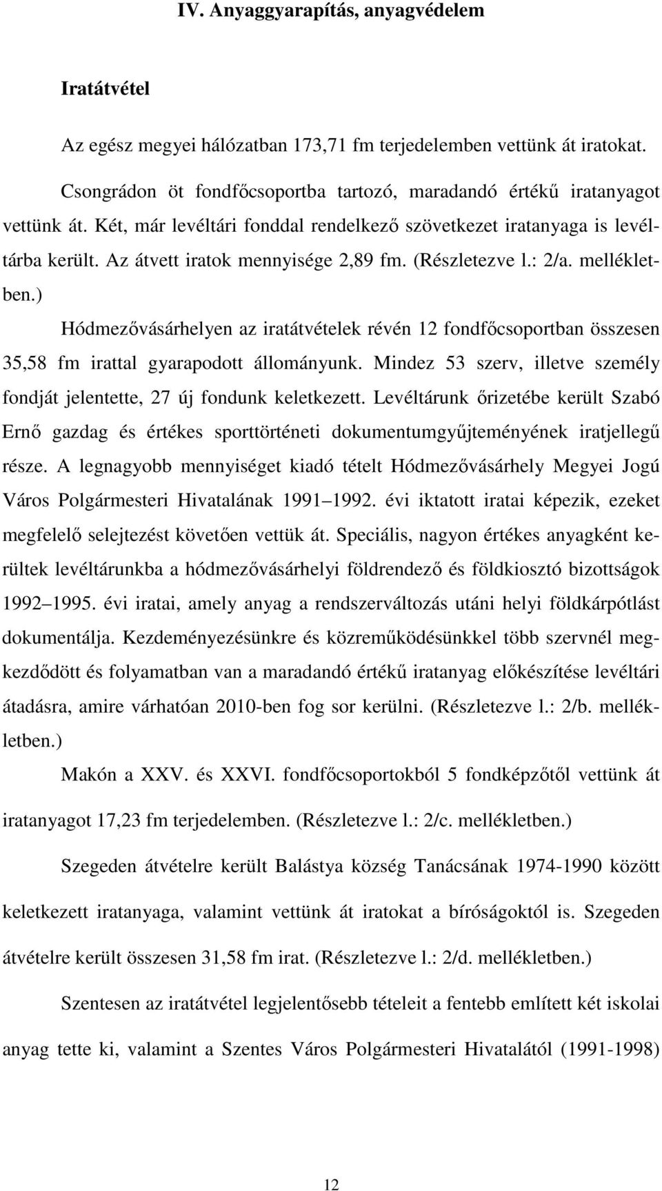 ) Hódmezővásárhelyen az iratátvételek révén 12 fondfőcsoportban összesen 35,58 fm irattal gyarapodott állományunk. Mindez 53 szerv, illetve személy fondját jelentette, 27 új fondunk keletkezett.