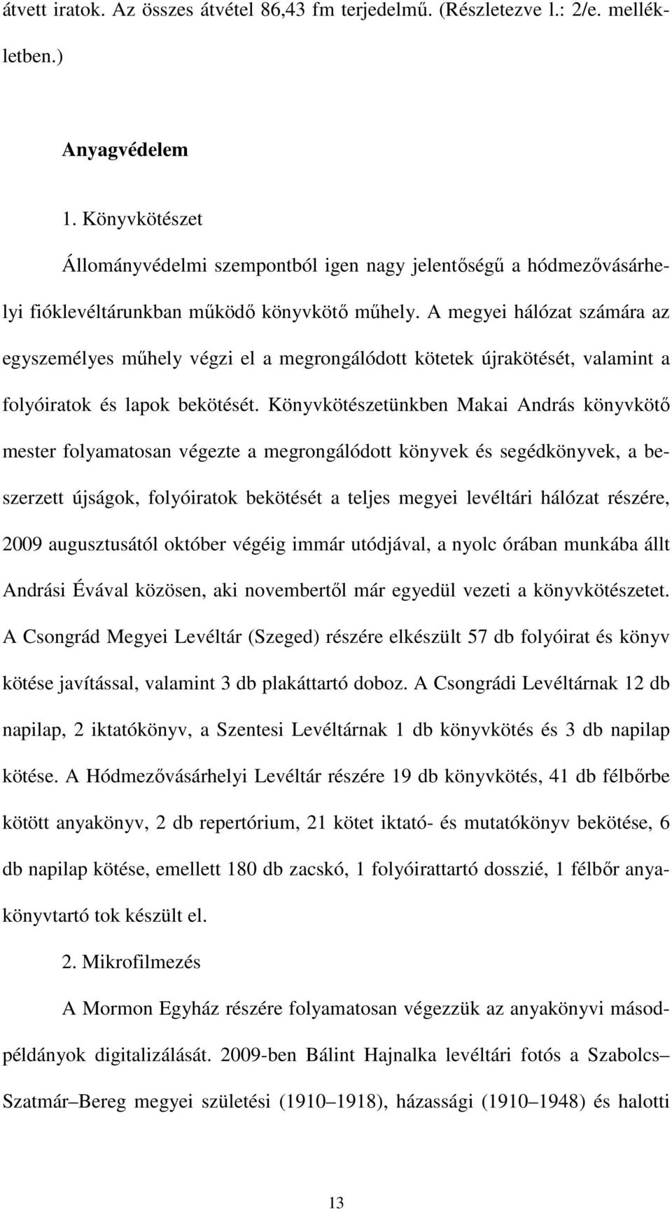 A megyei hálózat számára az egyszemélyes műhely végzi el a megrongálódott kötetek újrakötését, valamint a folyóiratok és lapok bekötését.