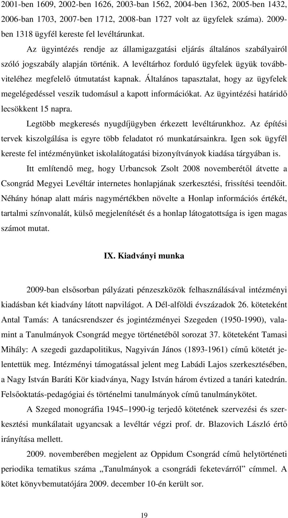 Általános tapasztalat, hogy az ügyfelek megelégedéssel veszik tudomásul a kapott információkat. Az ügyintézési határidő lecsökkent 15 napra. Legtöbb megkeresés nyugdíjügyben érkezett levéltárunkhoz.