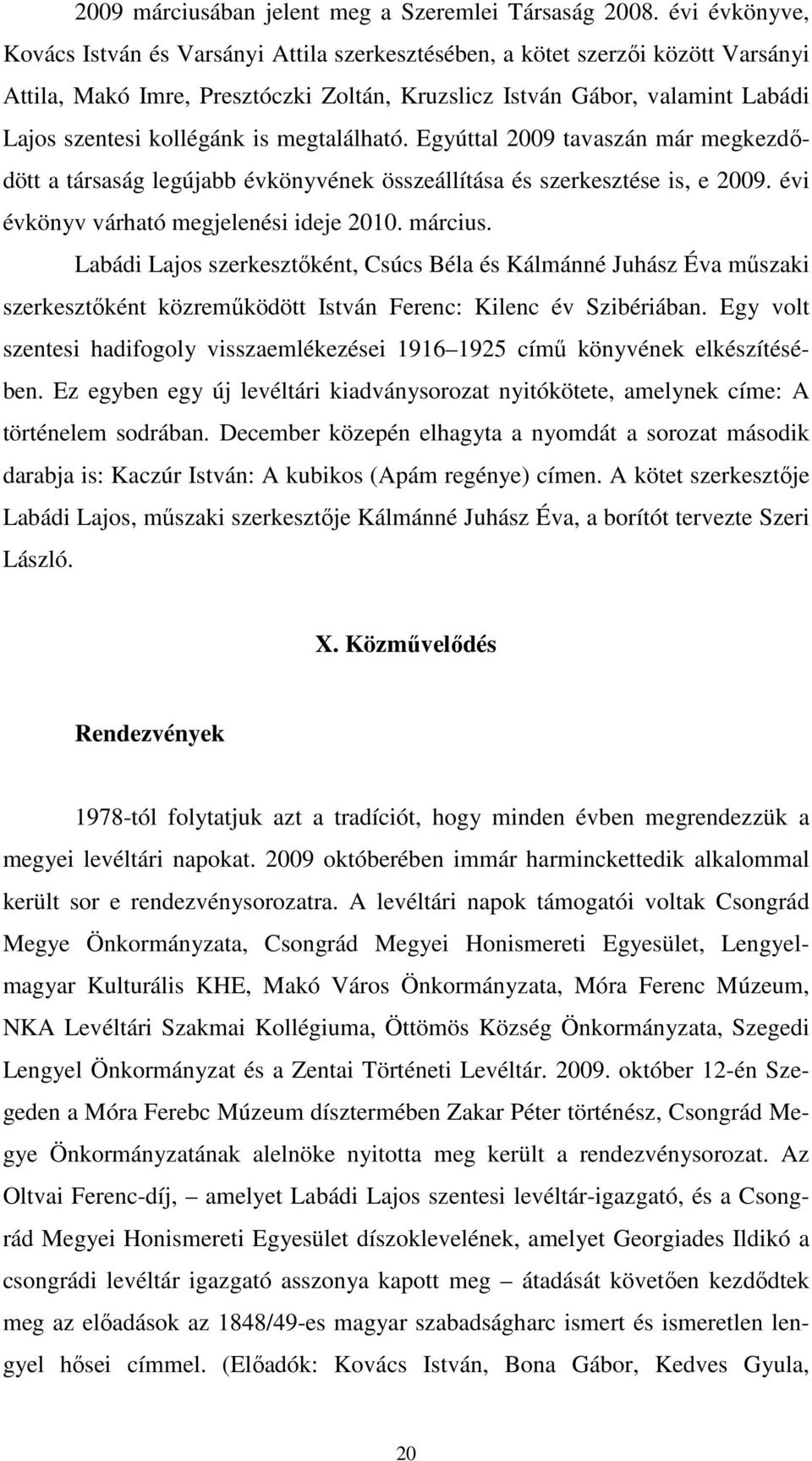 is megtalálható. Egyúttal 2009 tavaszán már megkezdődött a társaság legújabb évkönyvének összeállítása és szerkesztése is, e 2009. évi évkönyv várható megjelenési ideje 2010. március.