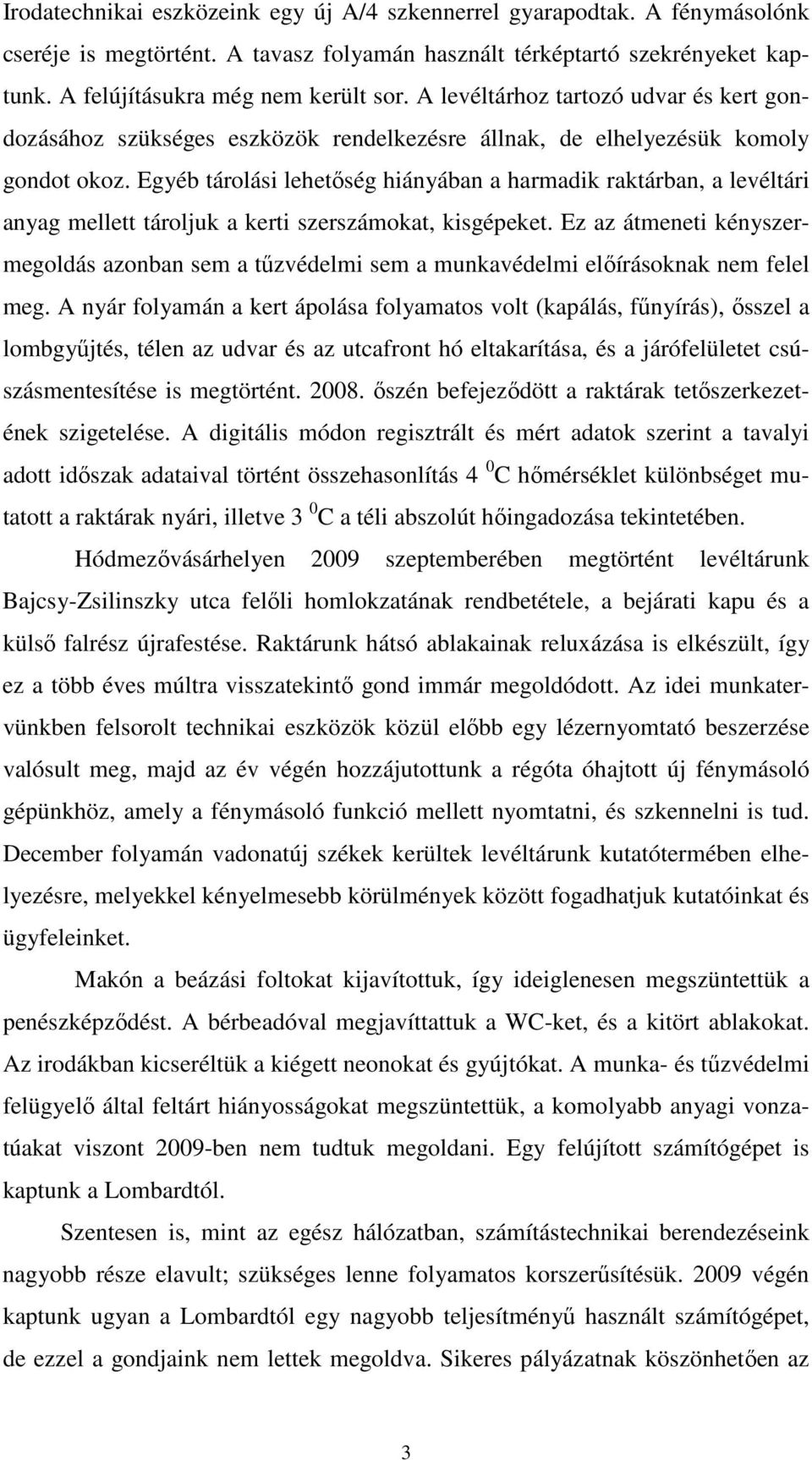 Egyéb tárolási lehetőség hiányában a harmadik raktárban, a levéltári anyag mellett tároljuk a kerti szerszámokat, kisgépeket.