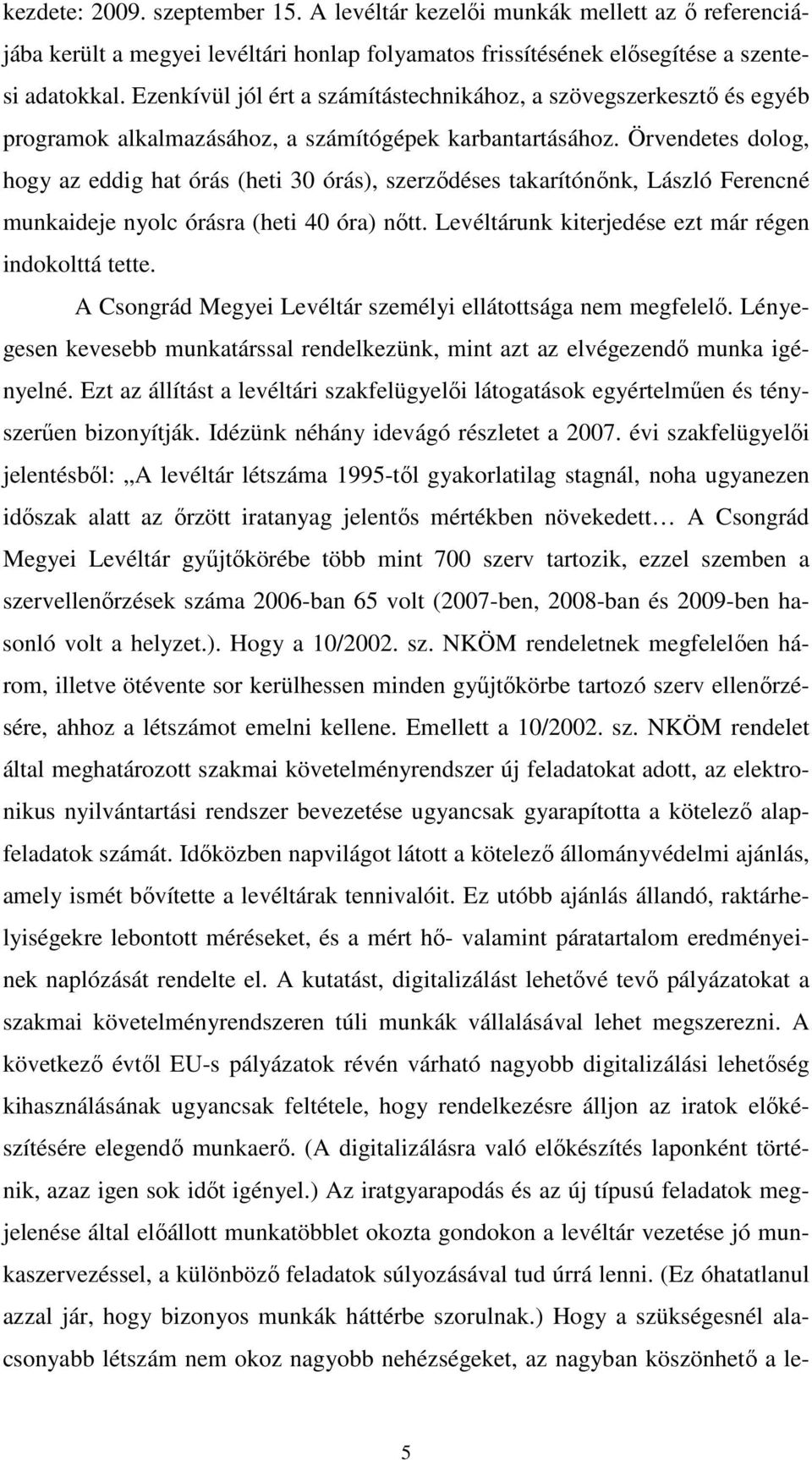 Örvendetes dolog, hogy az eddig hat órás (heti 30 órás), szerződéses takarítónőnk, László Ferencné munkaideje nyolc órásra (heti 40 óra) nőtt. Levéltárunk kiterjedése ezt már régen indokolttá tette.