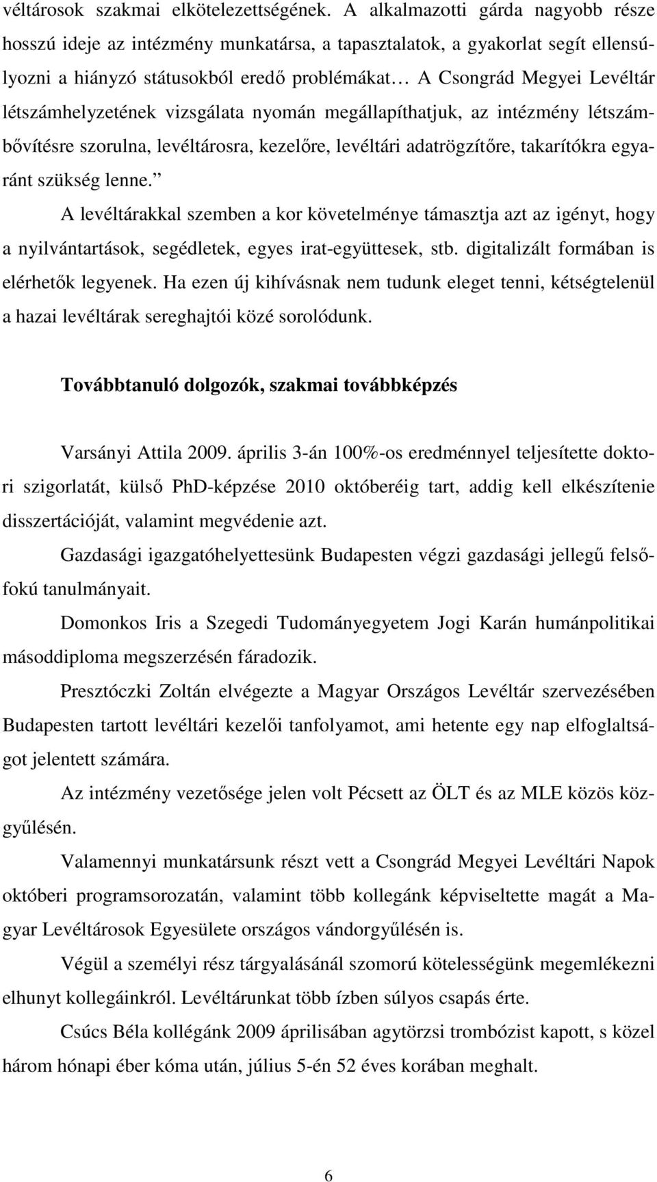 létszámhelyzetének vizsgálata nyomán megállapíthatjuk, az intézmény létszámbővítésre szorulna, levéltárosra, kezelőre, levéltári adatrögzítőre, takarítókra egyaránt szükség lenne.