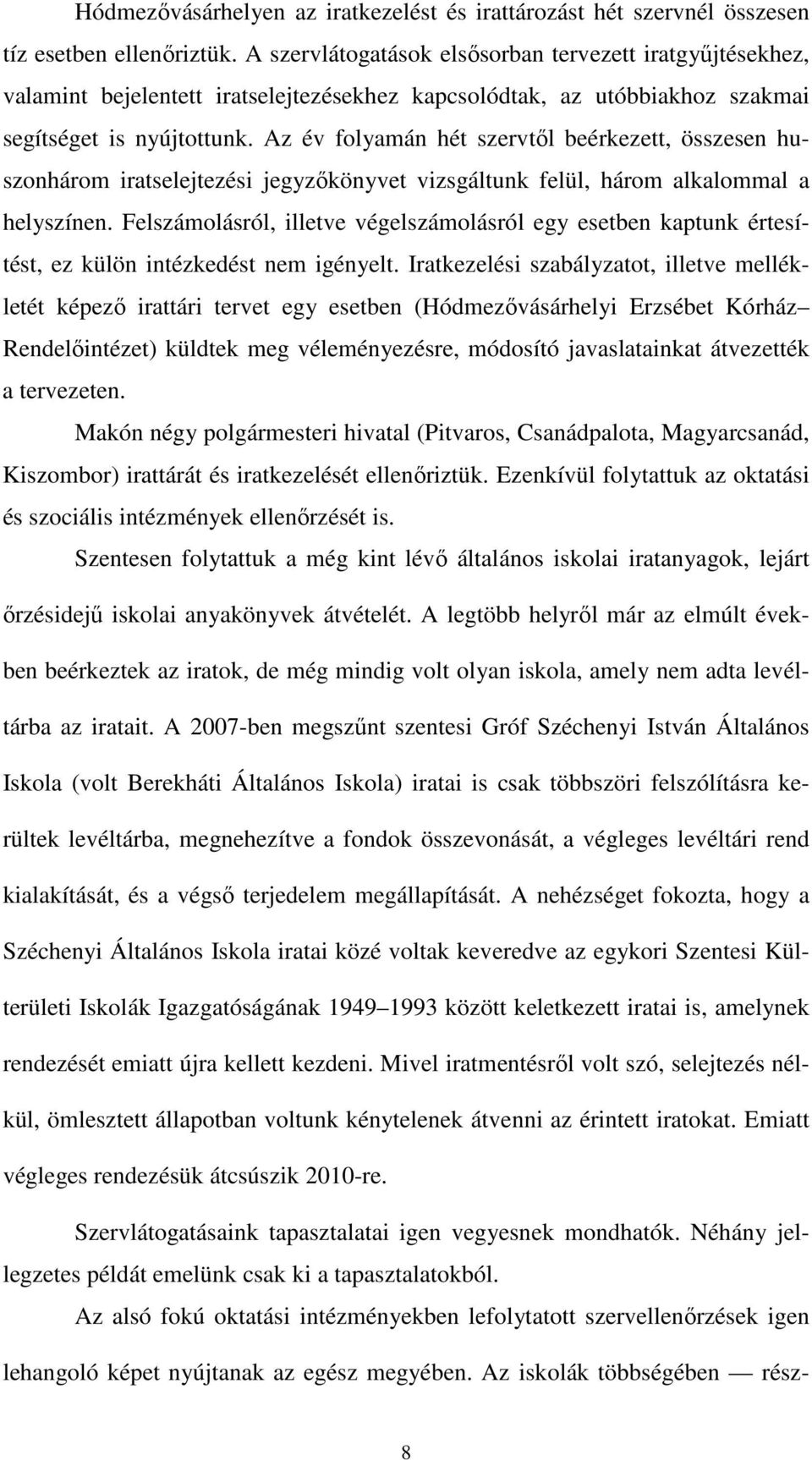 Az év folyamán hét szervtől beérkezett, összesen huszonhárom iratselejtezési jegyzőkönyvet vizsgáltunk felül, három alkalommal a helyszínen.