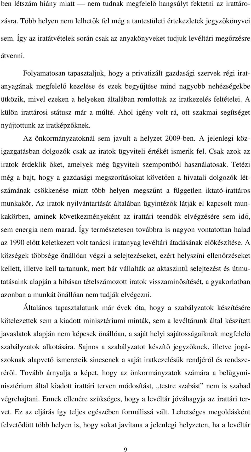 Folyamatosan tapasztaljuk, hogy a privatizált gazdasági szervek régi iratanyagának megfelelő kezelése és ezek begyűjtése mind nagyobb nehézségekbe ütközik, mivel ezeken a helyeken általában romlottak