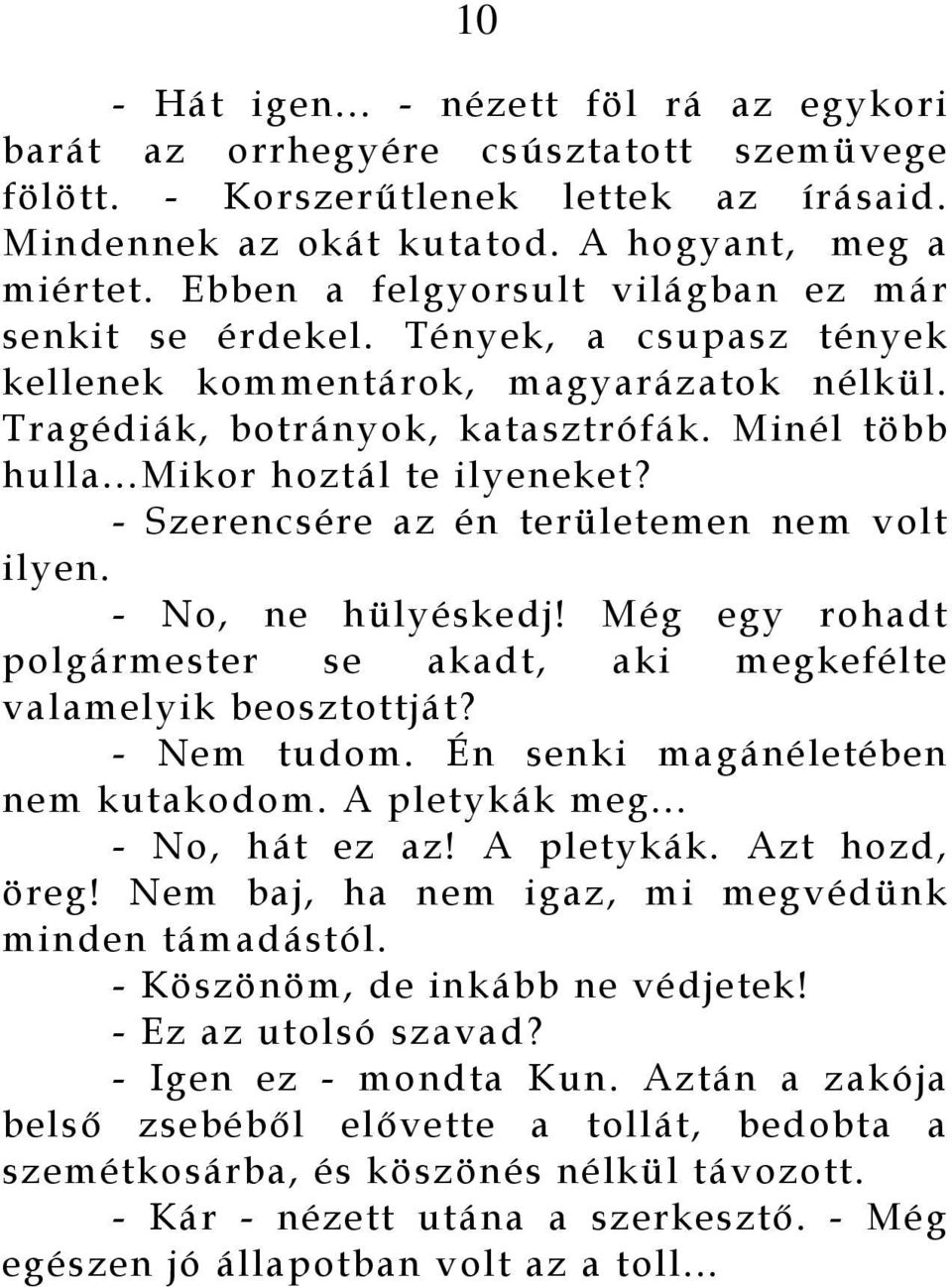 ..mikor hoztál te ilyeneket? - Szerencsére az én területemen nem volt ilyen. - No, ne hülyéskedj! Még egy rohadt polgármester se akadt, aki megkefélte valamelyik beosztottját? - Nem tudom.