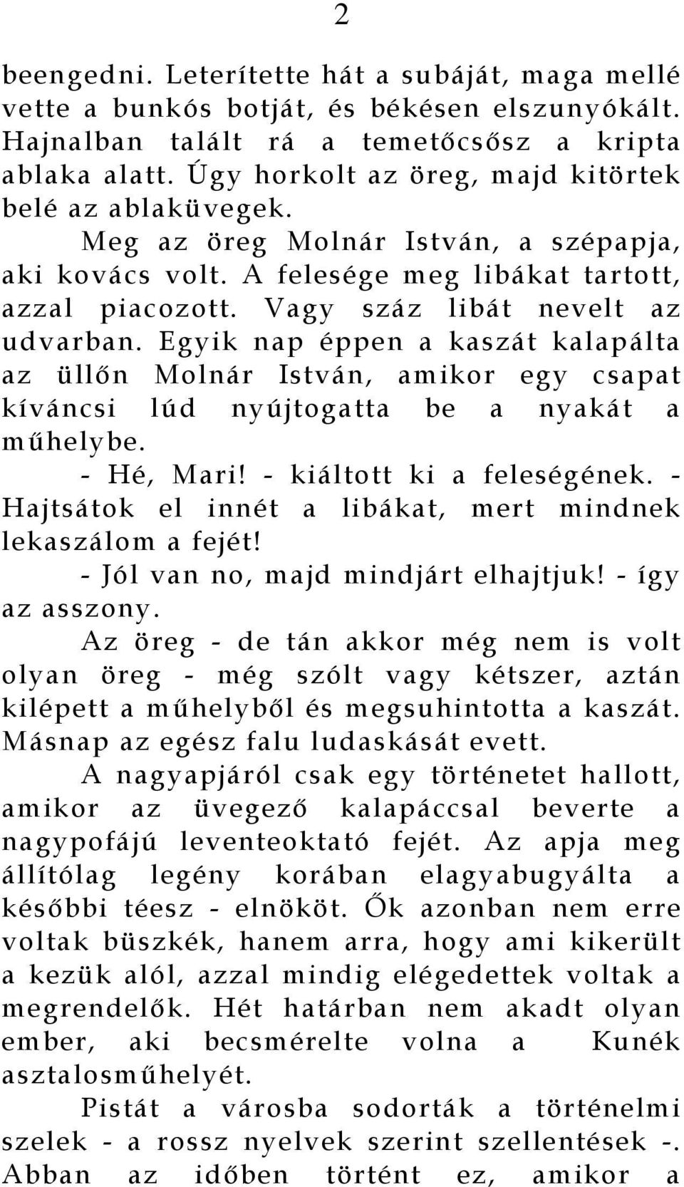 Egyik nap éppen a kaszát kalapálta az üllőn Molnár István, amikor egy csapat kíváncsi lúd nyújtogatta be a nyakát a műhelybe. - Hé, Mari! - kiáltott ki a feleségének.