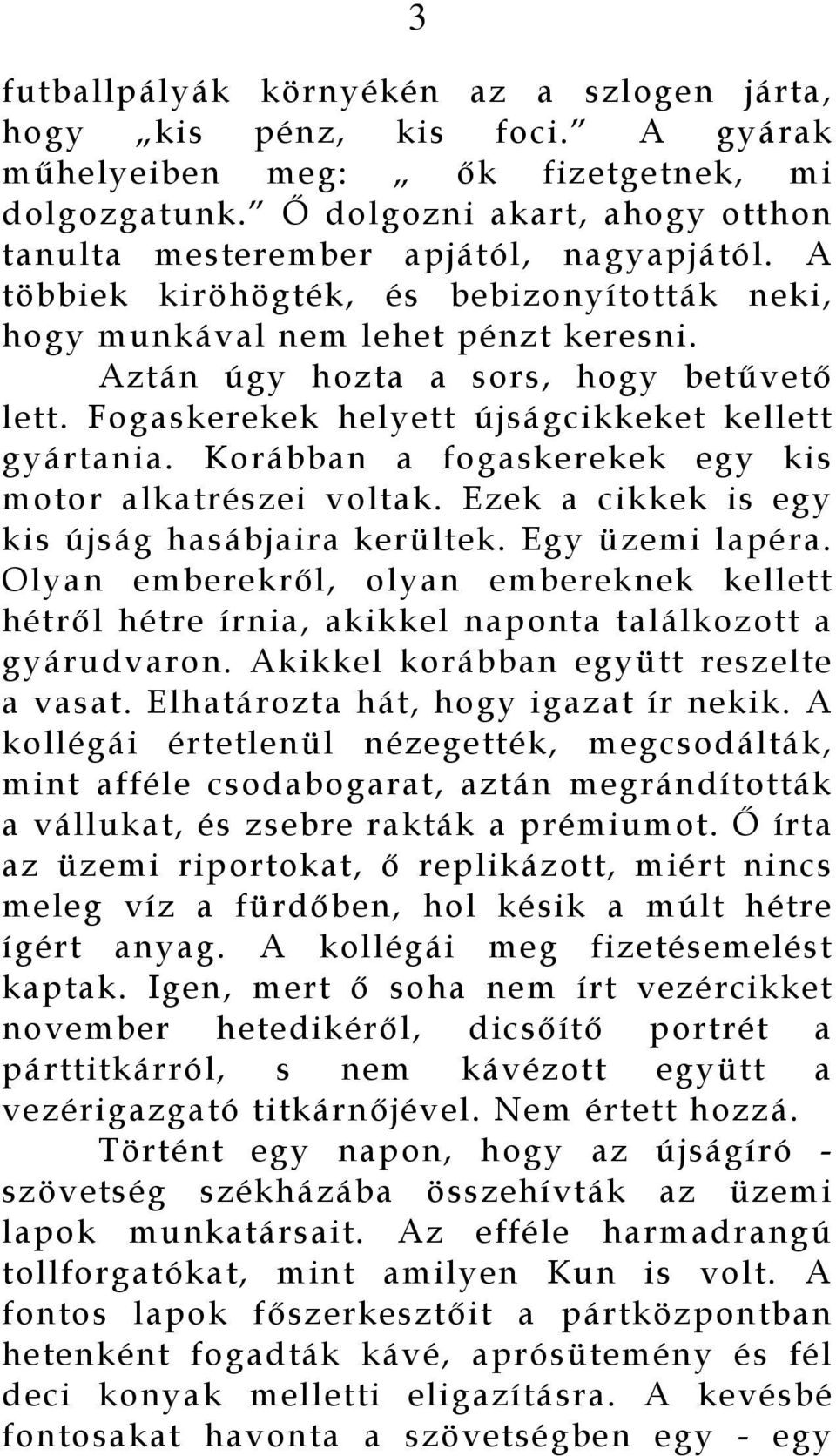 Aztán úgy hozta a sors, hogy betűvető lett. Fogaskerekek helyett újságcikkeket kellett gyártania. Korábban a fogaskerekek egy kis motor alkatrészei voltak.