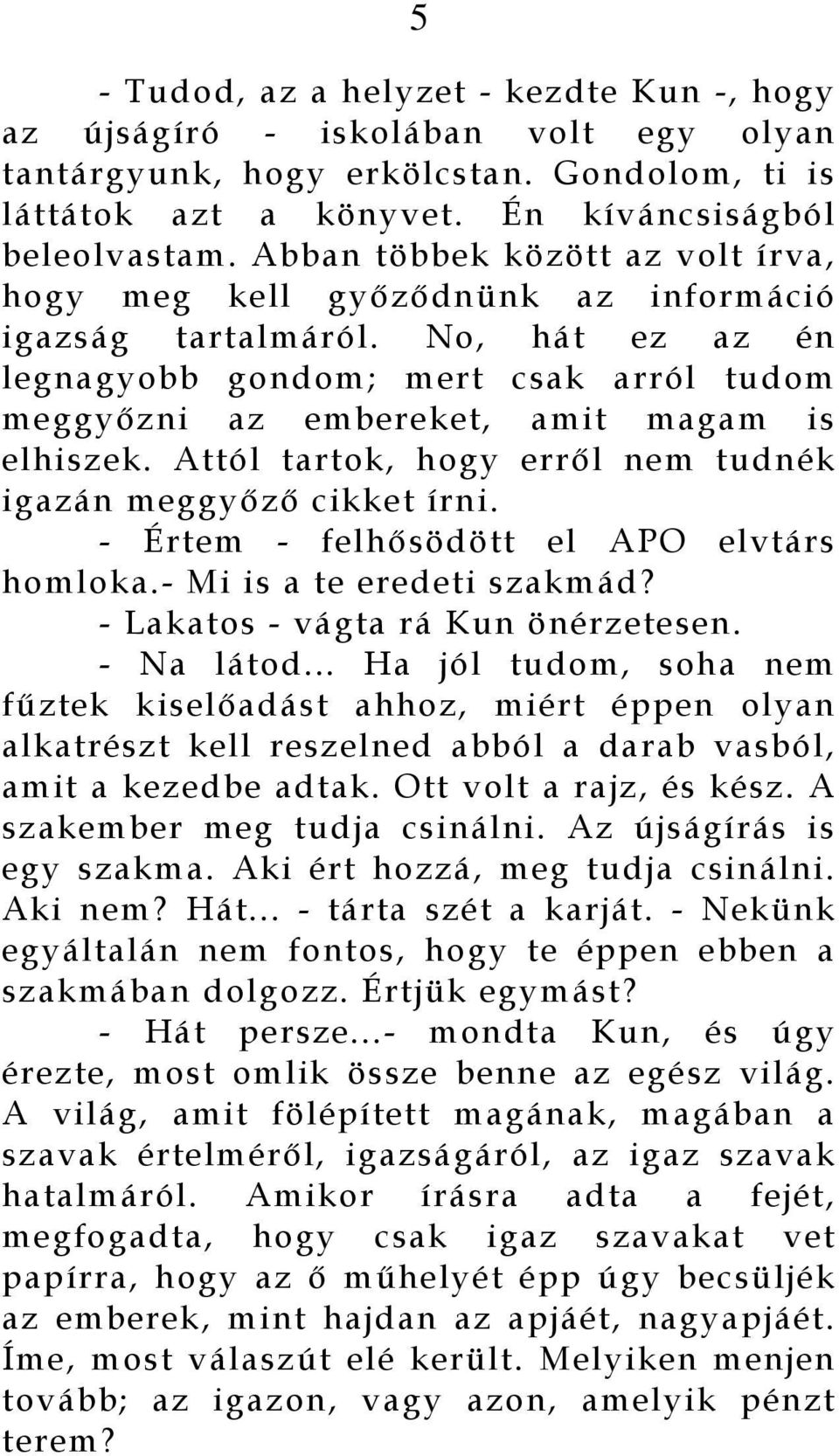 Attól tartok, hogy erről nem tudnék igazán meggyőző cikket írni. - Értem - felhősödött el APO elvtárs homloka.- Mi is a te eredeti szakmád? - Lakatos - vágta rá Kun önérzetesen. - Na látod.