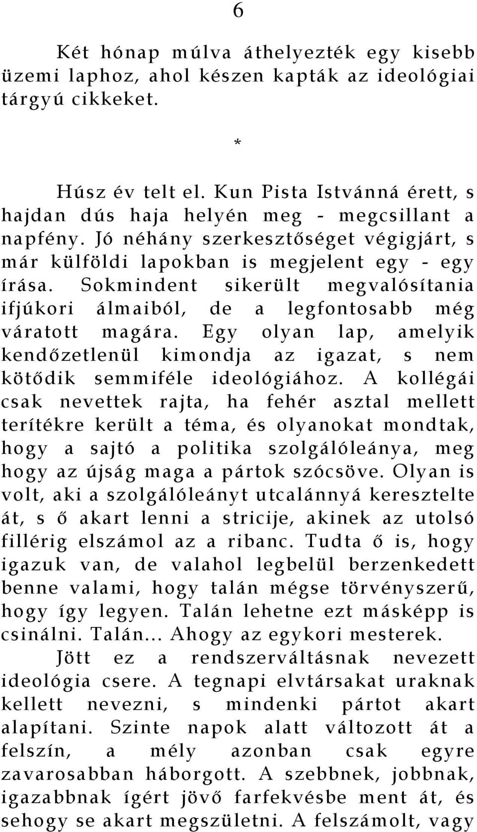 Sokmindent sikerült megvalósítania ifjúkori álmaiból, de a legfontosabb még váratott magára. Egy olyan lap, amelyik kendőzetlenül kimondja az igazat, s nem kötődik semmiféle ideológiához.