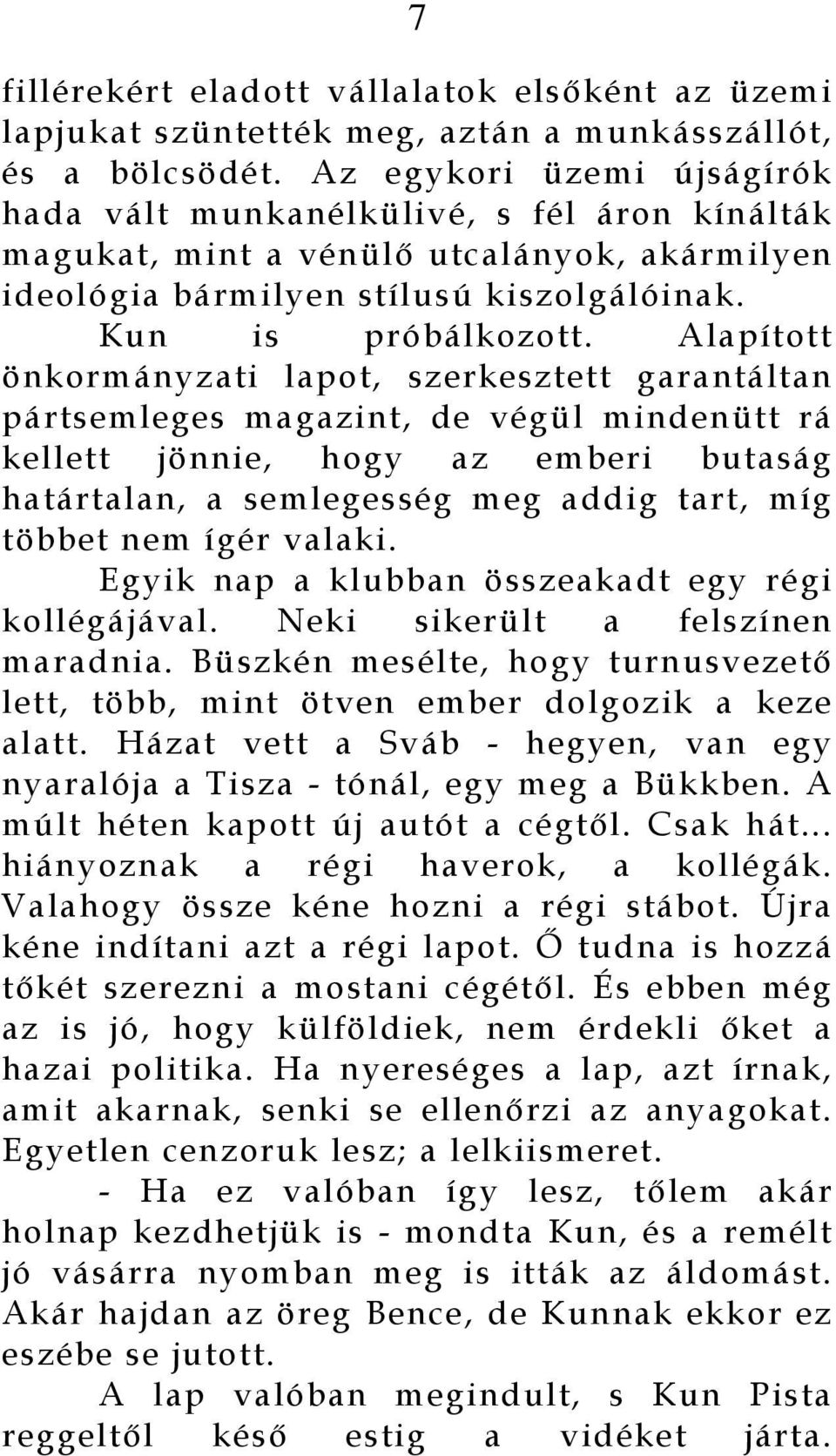 Alapított önkormányzati lapot, szerkesztett garantáltan pártsemleges magazint, de végül mindenütt rá kellett jönnie, hogy az emberi butaság határtalan, a semlegesség meg addig tart, míg többet nem