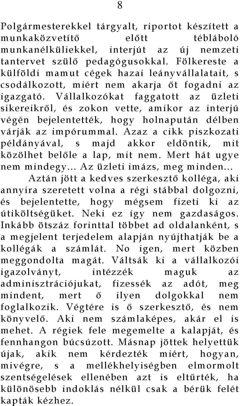 Vállalkozókat faggatott az üzleti sikereikről, és zokon vette, amikor az interjú végén bejelentették, hogy holnapután délben várják az impórummal.