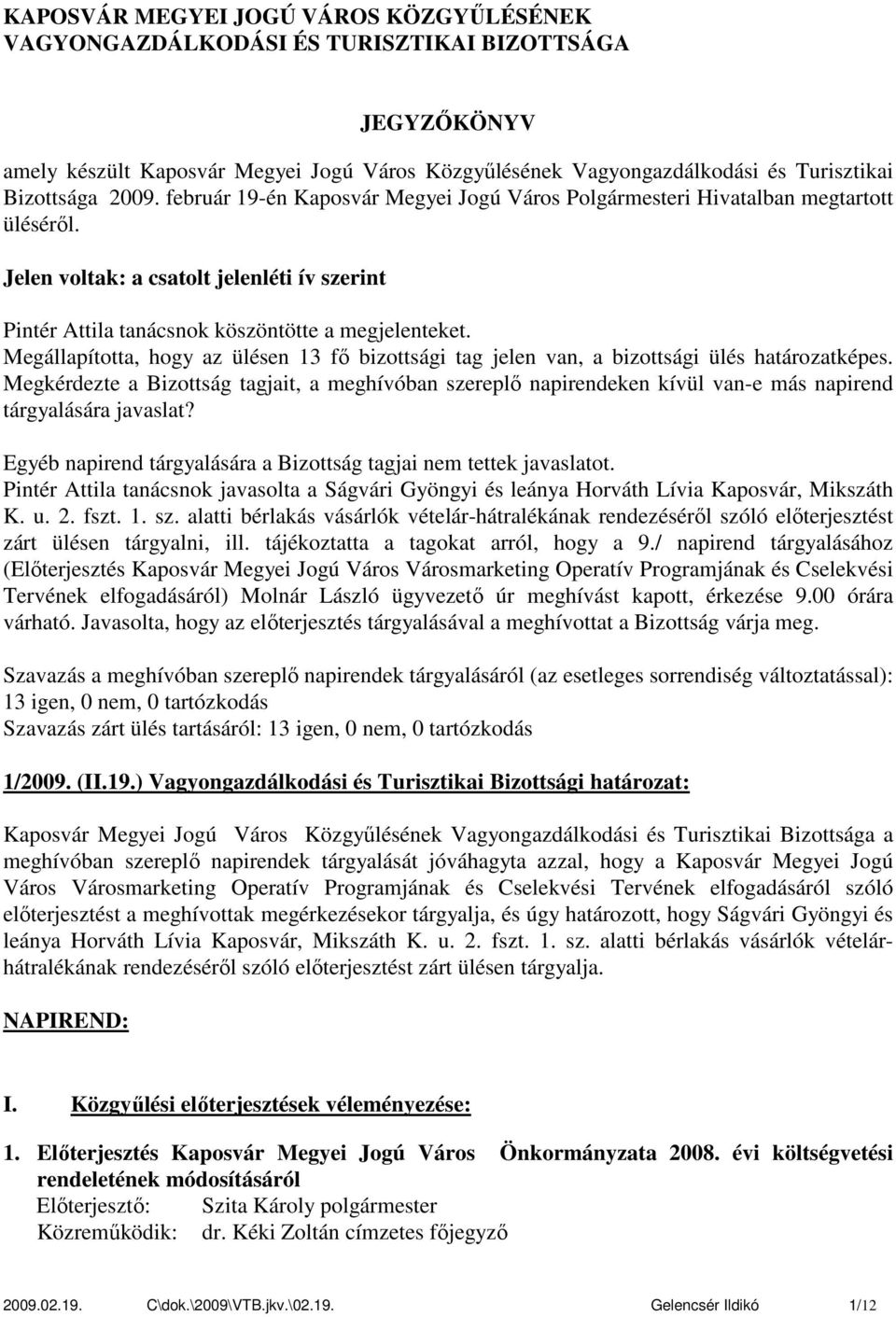 Megállapította, hogy az ülésen 13 fő bizottsági tag jelen van, a bizottsági ülés határozatképes.