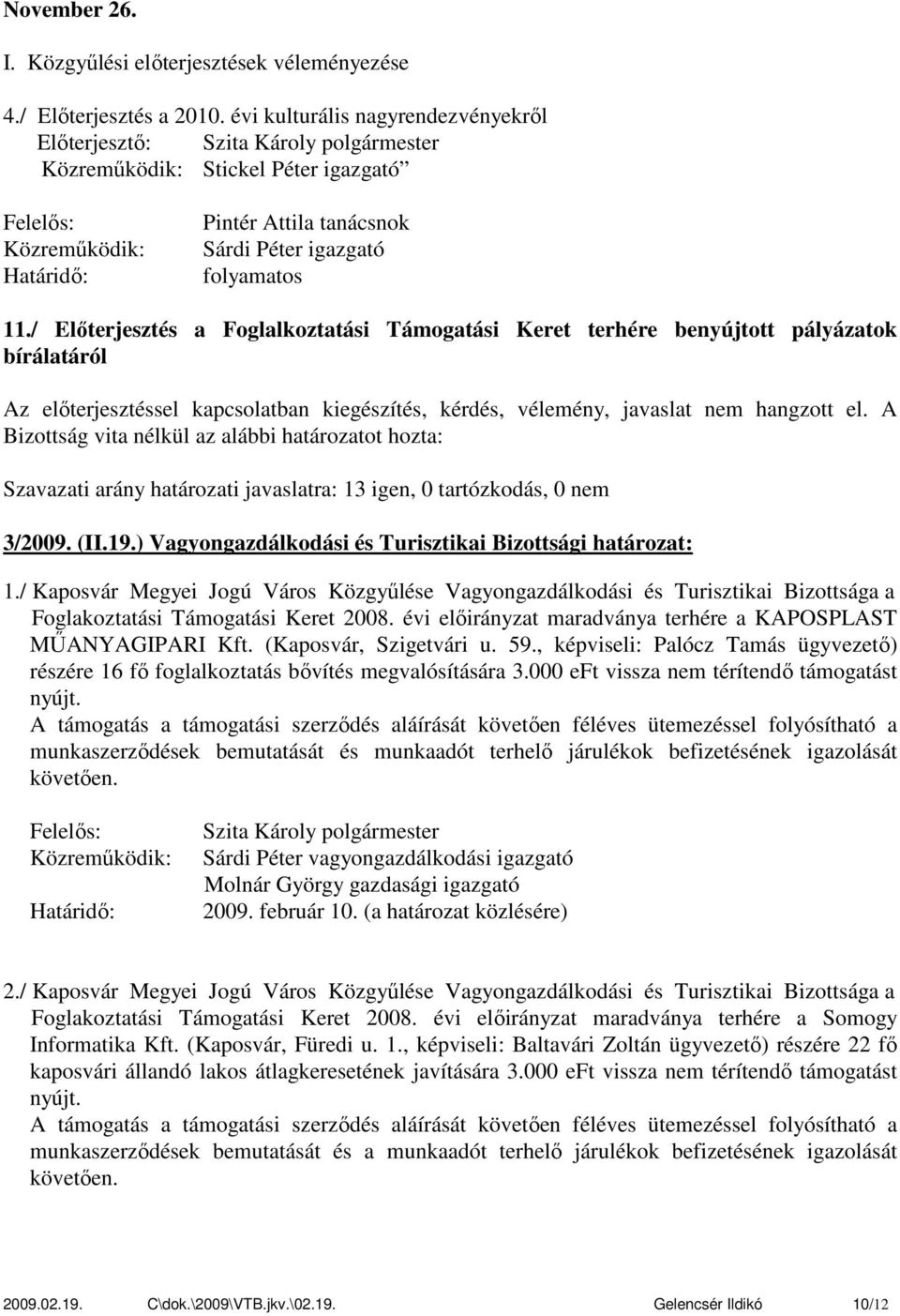 / Előterjesztés a Foglalkoztatási Támogatási Keret terhére benyújtott pályázatok bírálatáról Az előterjesztéssel kapcsolatban kiegészítés, kérdés, vélemény, javaslat nem hangzott el.