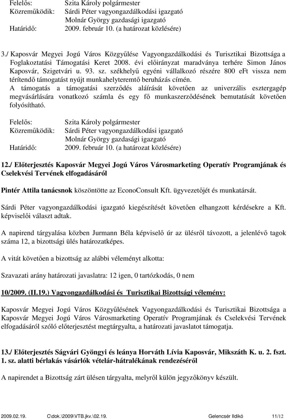 sz. székhelyű egyéni vállalkozó részére 800 eft vissza nem térítendő támogatást nyújt munkahelyteremtő beruházás címén.