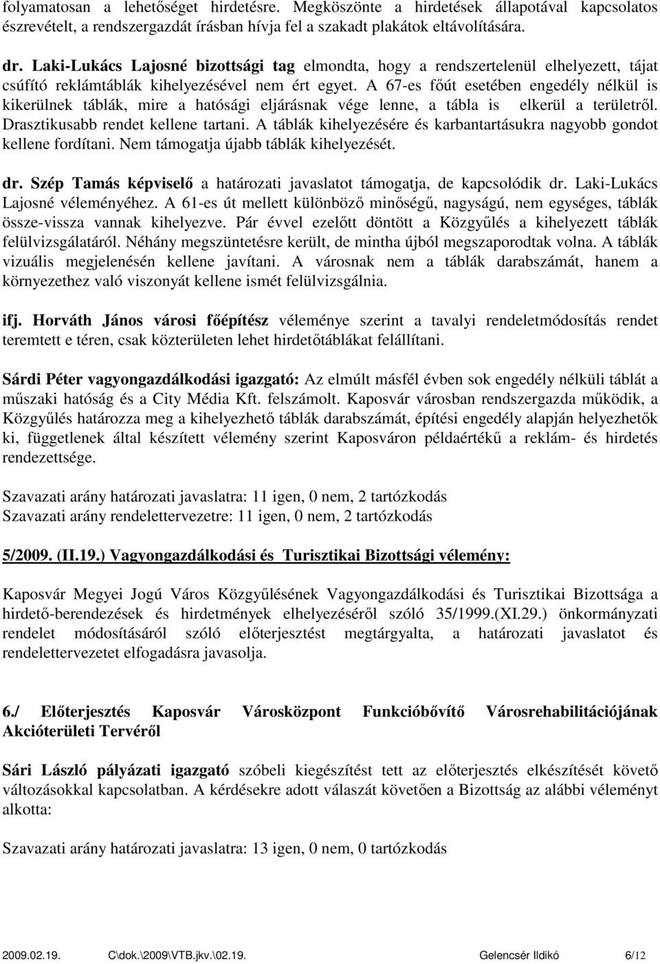 A 67-es főút esetében engedély nélkül is kikerülnek táblák, mire a hatósági eljárásnak vége lenne, a tábla is elkerül a területről. Drasztikusabb rendet kellene tartani.