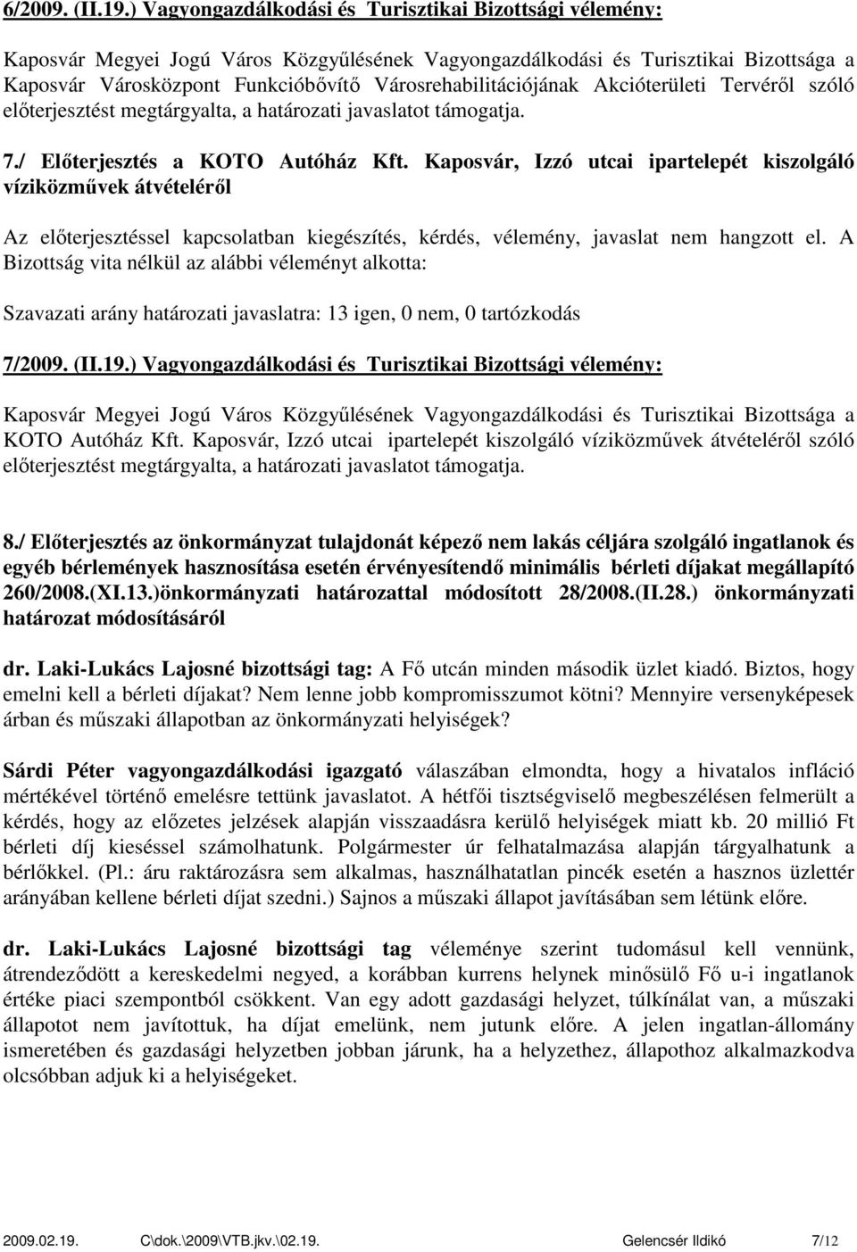 Városrehabilitációjának Akcióterületi Tervéről szóló előterjesztést megtárgyalta, a határozati javaslatot támogatja. 7./ Előterjesztés a KOTO Autóház Kft.