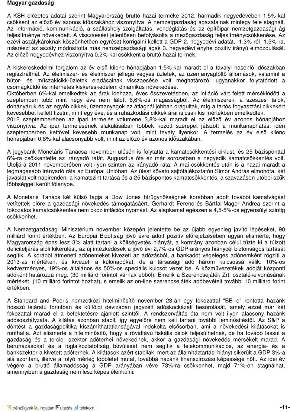 A visszaesést jelentősen befolyásolta a mezőgazdaság teljesítménycsökkenése. Az ezévi aszálykároknak köszönhetően egyrészt korrigálni kellett a GDP 2.