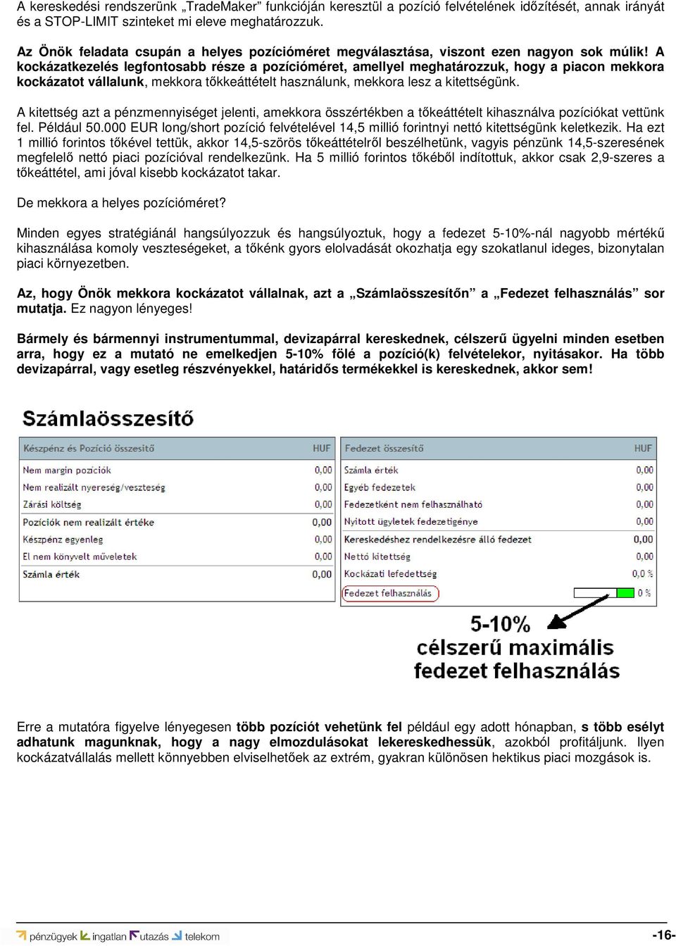 A kockázatkezelés legfontosabb része a pozícióméret, amellyel meghatározzuk, hogy a piacon mekkora kockázatot vállalunk, mekkora tőkkeáttételt használunk, mekkora lesz a kitettségünk.