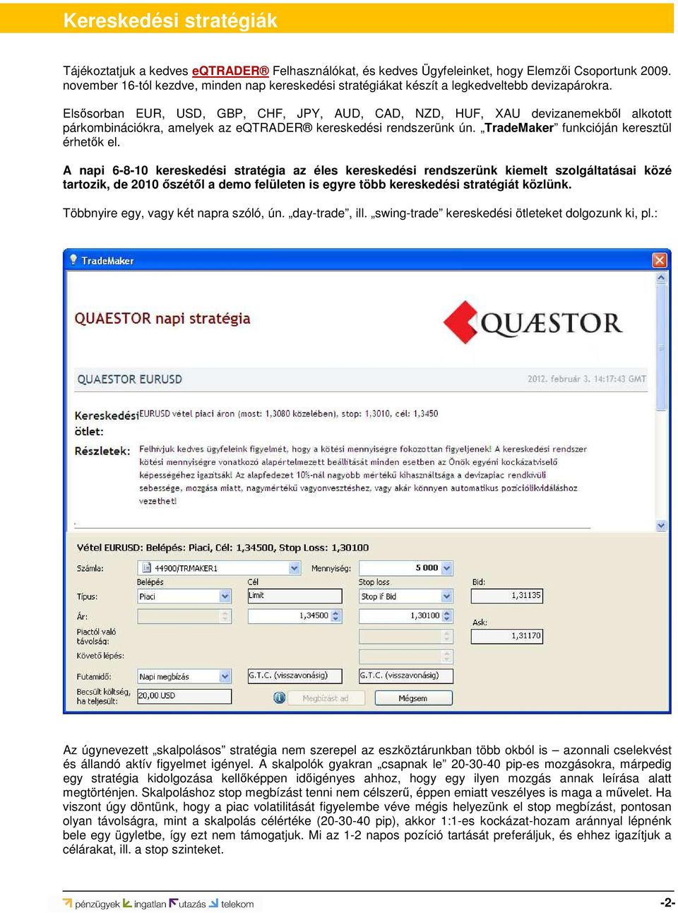 Elsősorban EUR, USD, GBP, CHF, JPY, AUD, CAD, NZD, HUF, XAU devizanemekből alkotott párkombinációkra, amelyek az eqtrader kereskedési rendszerünk ún. TradeMaker funkcióján keresztül érhetők el.