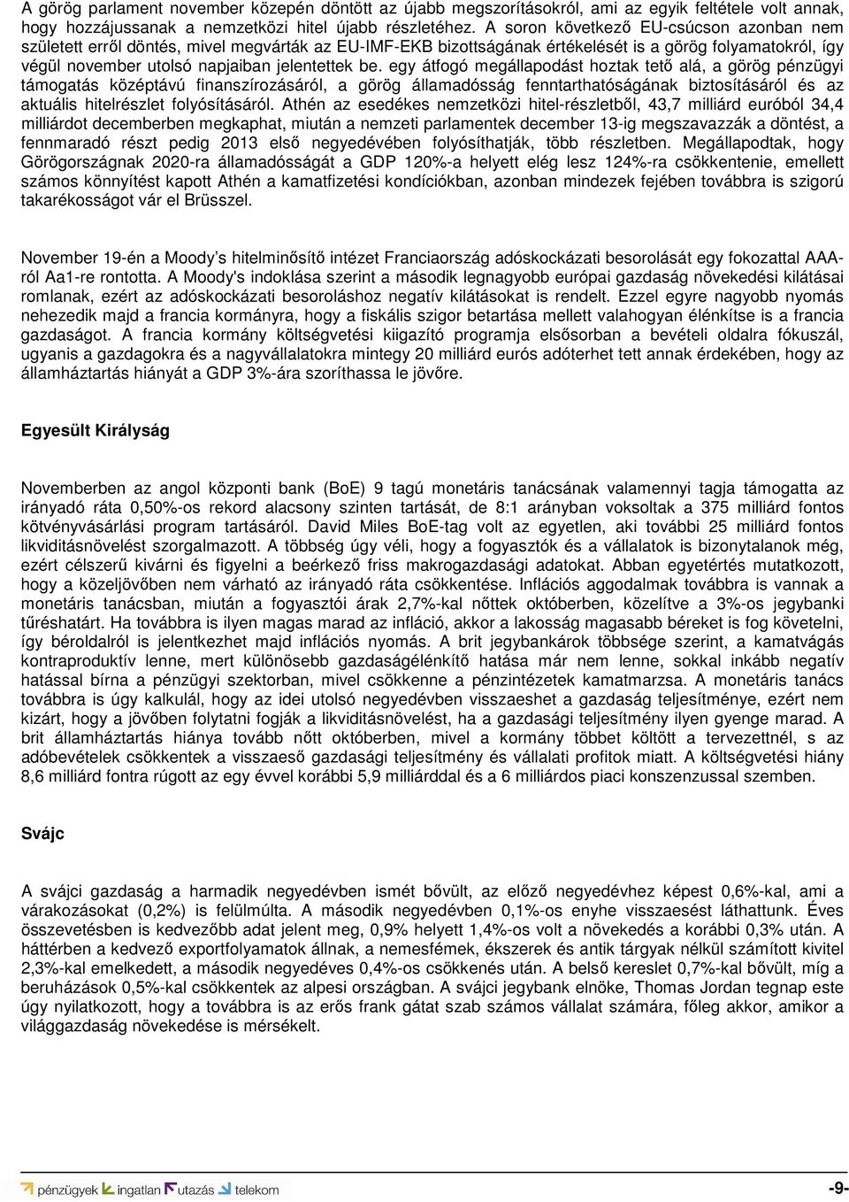 egy átfogó megállapodást hoztak tető alá, a görög pénzügyi támogatás középtávú finanszírozásáról, a görög államadósság fenntarthatóságának biztosításáról és az aktuális hitelrészlet folyósításáról.