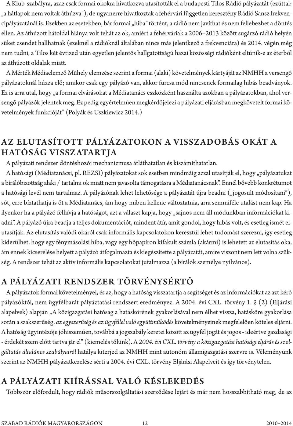 az áthúzott hátoldal hiánya volt tehát az ok, amiért a fehérváriak a 2006 2013 között sugárzó rádió helyén süket csendet hallhatnak (ezeknél a rádióknál általában nincs más jelentkező a frekvenciára)